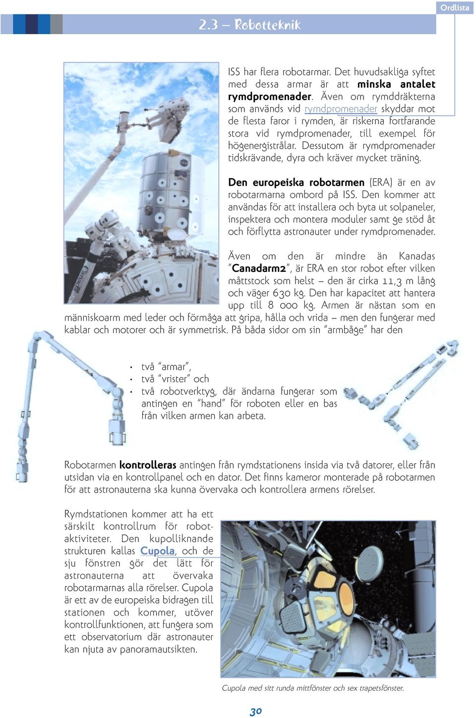 Dessutom är rymdpromenader tidskrävande, dyra och kräver mycket träning. Den europeiska robotarmen (ERA) är en av robotarmarna ombord på ISS.