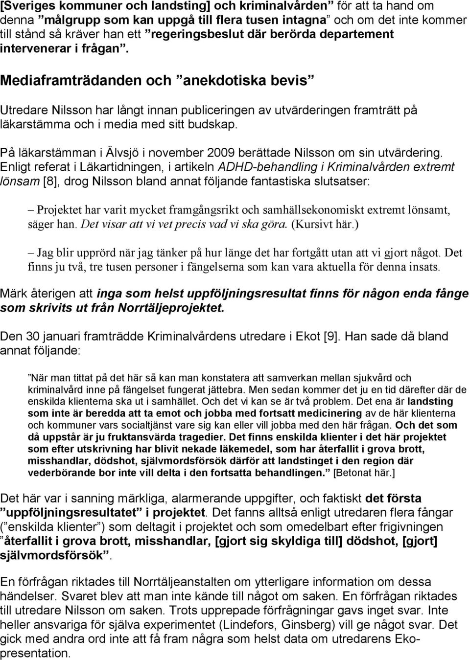 Mediaframträdanden och anekdotiska bevis Utredare Nilsson har långt innan publiceringen av utvärderingen framträtt på läkarstämma och i media med sitt budskap.