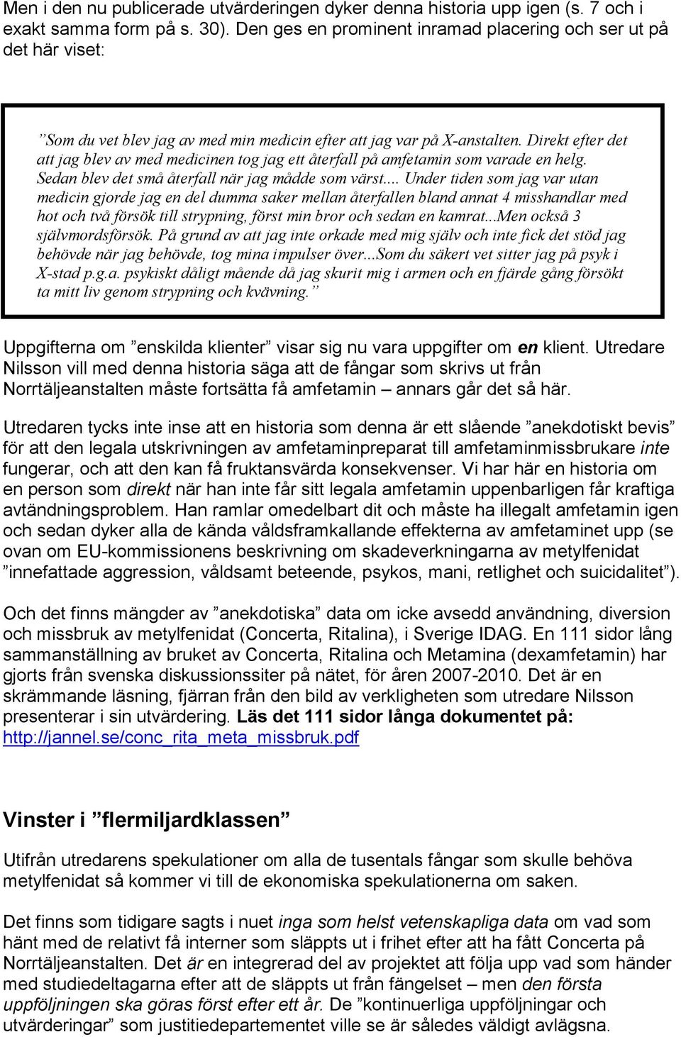 Direkt efter det att jag blev av med medicinen tog jag ett återfall på amfetamin som varade en helg. Sedan blev det små återfall när jag mådde som värst.
