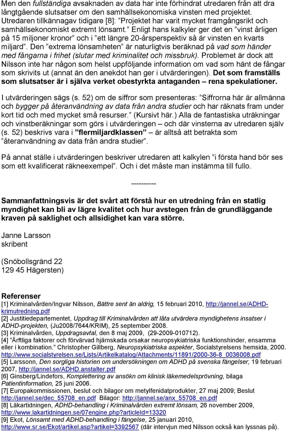Enligt hans kalkyler ger det en vinst årligen på 15 miljoner kronor och i ett längre 20-årsperspektiv så är vinsten en kvarts miljard.
