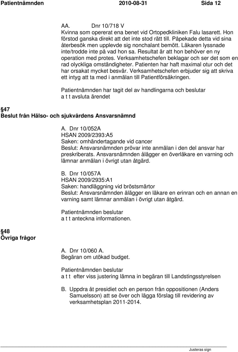 Verksamhetschefen beklagar och ser det som en rad olyckliga omständigheter. Patienten har haft maximal otur och det har orsakat mycket besvär.