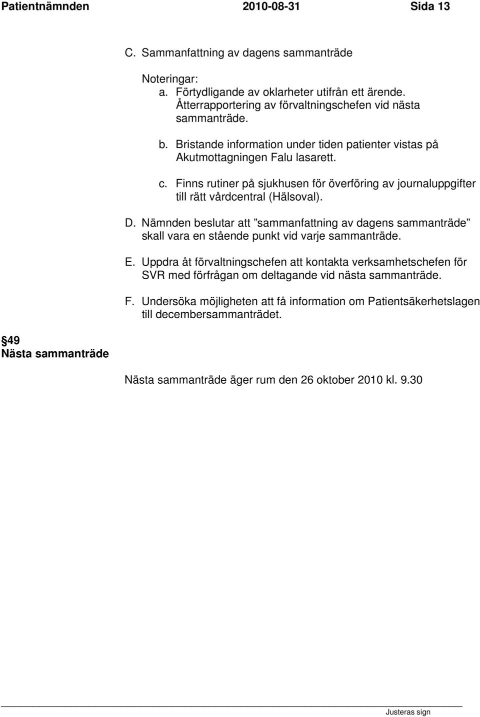 Finns rutiner på sjukhusen för överföring av journaluppgifter till rätt vårdcentral (Hälsoval). D.
