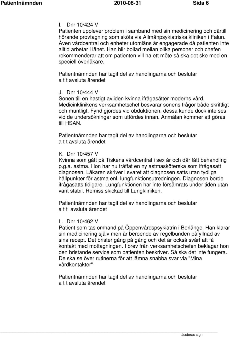 Han blir bollad mellan olika personer och chefen rekommenderar att om patienten vill ha ett möte så ska det ske med en speciell överläkare. J.