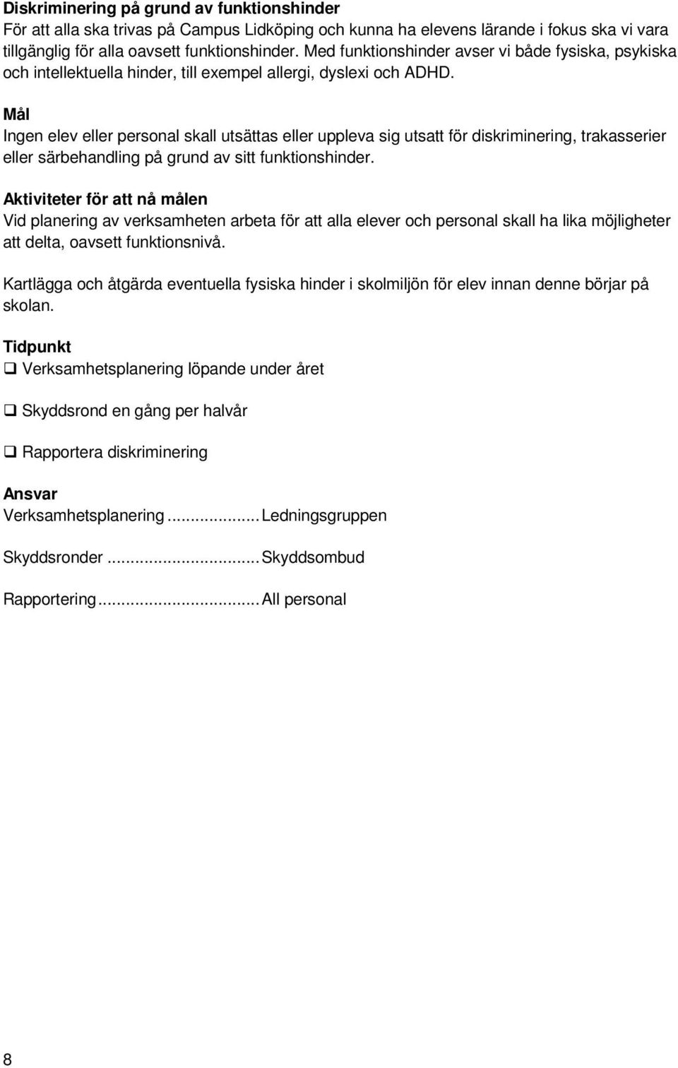 Mål Ingen elev eller personal skall utsättas eller uppleva sig utsatt för diskriminering, trakasserier eller särbehandling på grund av sitt funktionshinder.