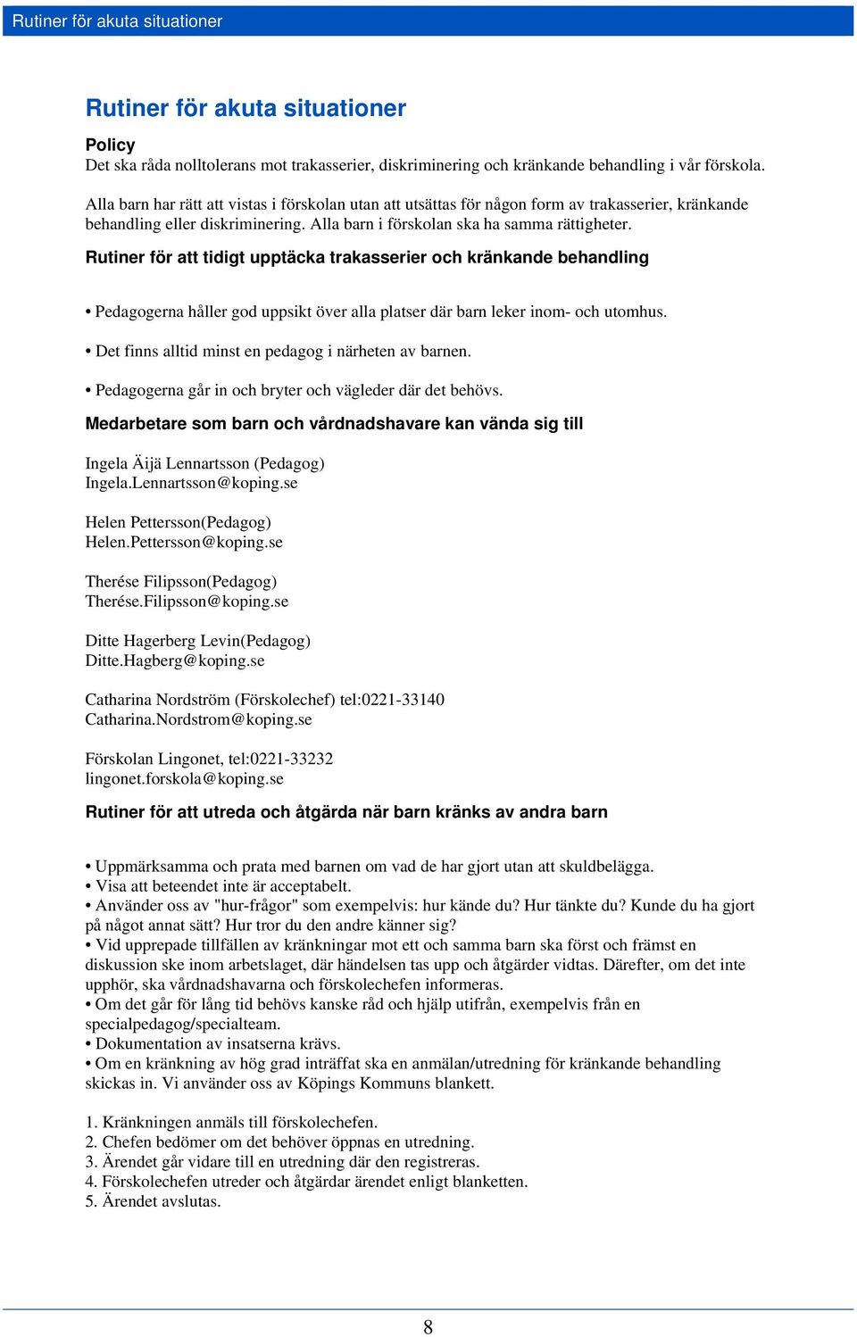 Rutiner för att tidigt upptäcka trakasserier och kränkande behandling Pedagogerna håller god uppsikt över alla platser där barn leker inom- och utomhus.