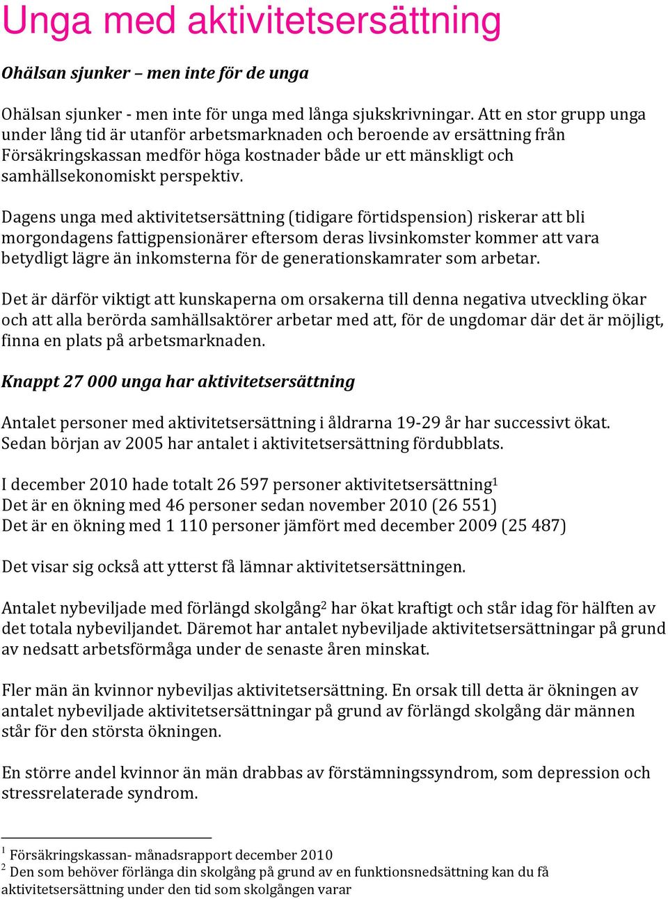 Dagens unga med aktivitetsersättning (tidigare förtidspension) riskerar att bli morgondagens fattigpensionärer eftersom deras livsinkomster kommer att vara betydligt lägre än inkomsterna för de