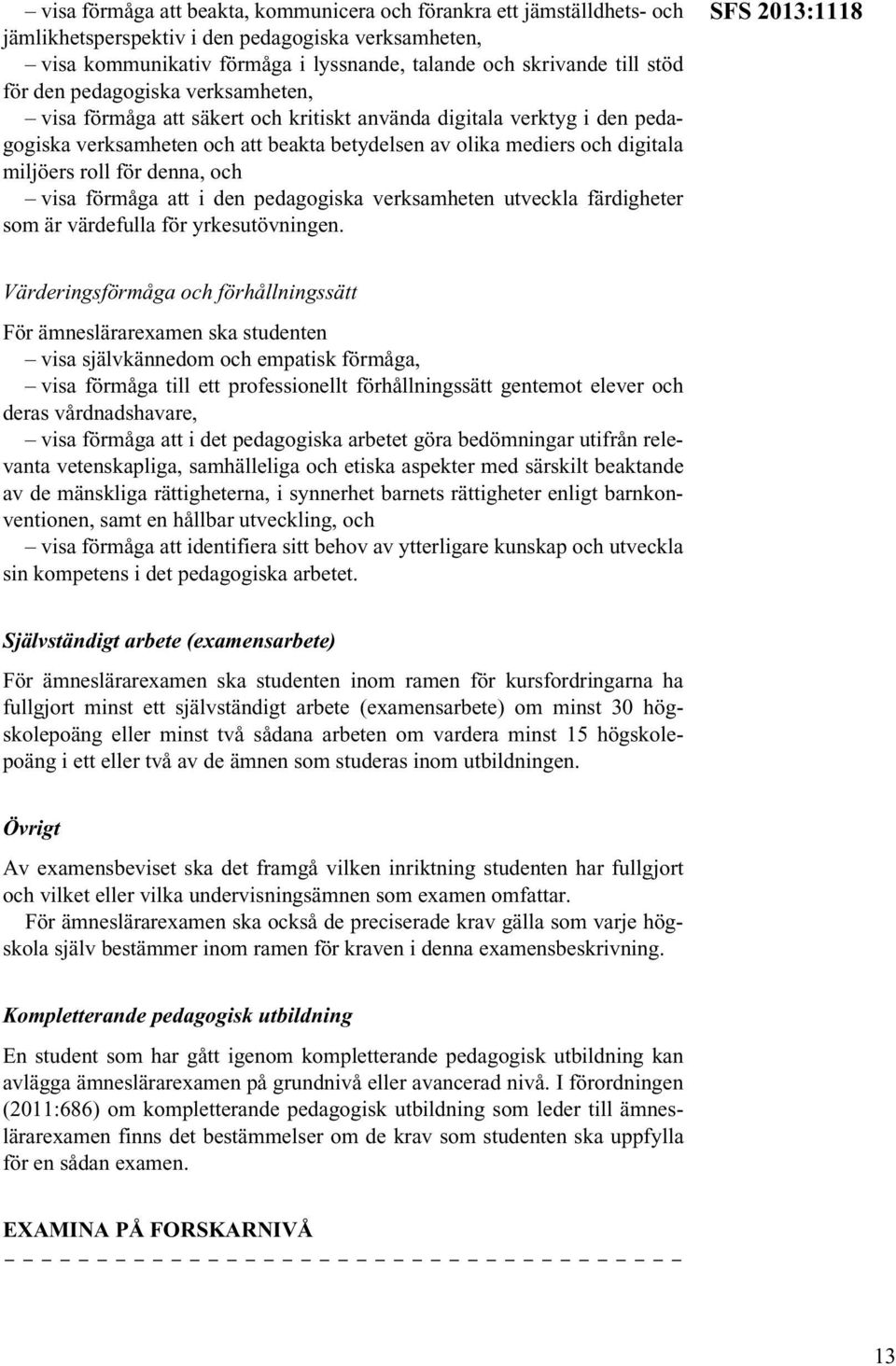 för denna, och visa förmåga att i den pedagogiska verksamheten utveckla färdigheter som är värdefulla för yrkesutövningen.