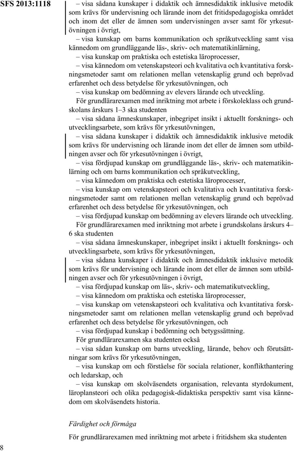 om praktiska och estetiska läroprocesser, visa kännedom om vetenskapsteori och kvalitativa och kvantitativa forskningsmetoder samt om relationen mellan vetenskaplig grund och beprövad erfarenhet och