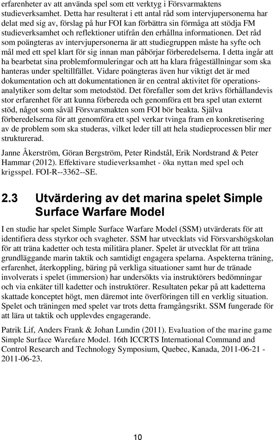 informationen. Det råd som poängteras av intervjupersonerna är att studiegruppen måste ha syfte och mål med ett spel klart för sig innan man påbörjar förberedelserna.