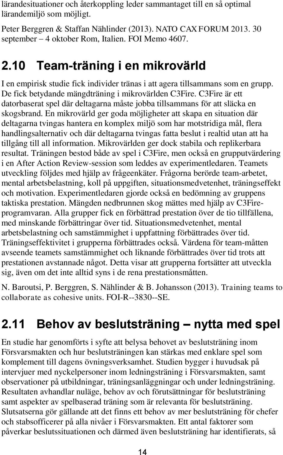 C3Fire är ett datorbaserat spel där deltagarna måste jobba tillsammans för att släcka en skogsbrand.