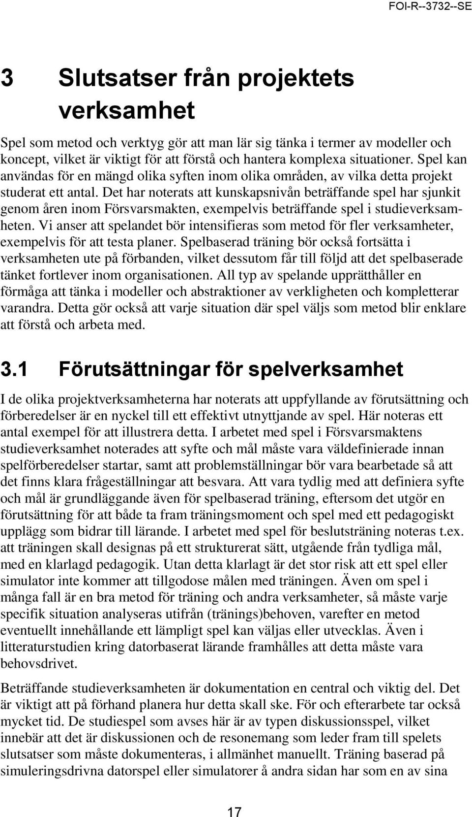 Det har noterats att kunskapsnivån beträffande spel har sjunkit genom åren inom Försvarsmakten, exempelvis beträffande spel i studieverksamheten.