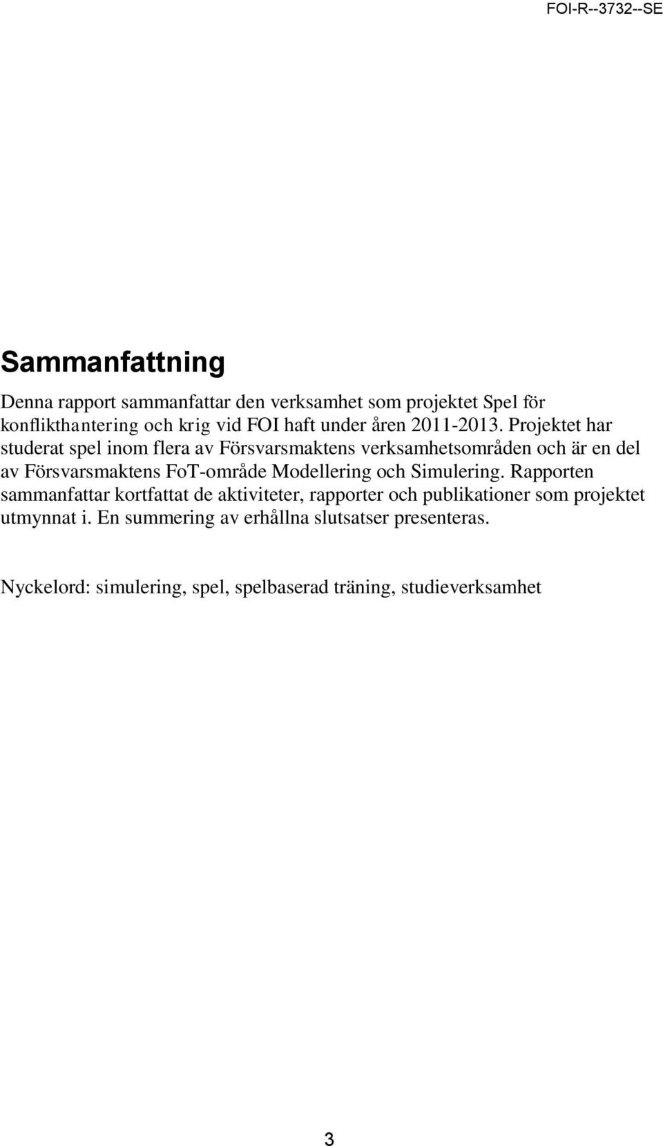 Projektet har studerat spel inom flera av Försvarsmaktens verksamhetsområden och är en del av Försvarsmaktens FoT-område