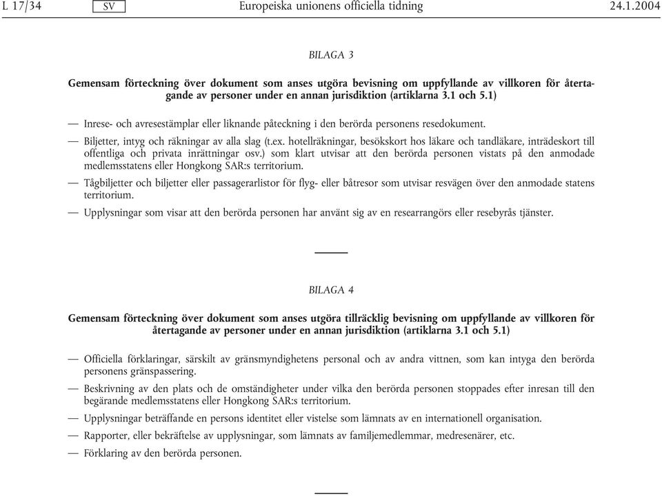 hotellräkningar, besökskort hos läkare och tandläkare, inträdeskort till offentliga och privata inrättningar osv.
