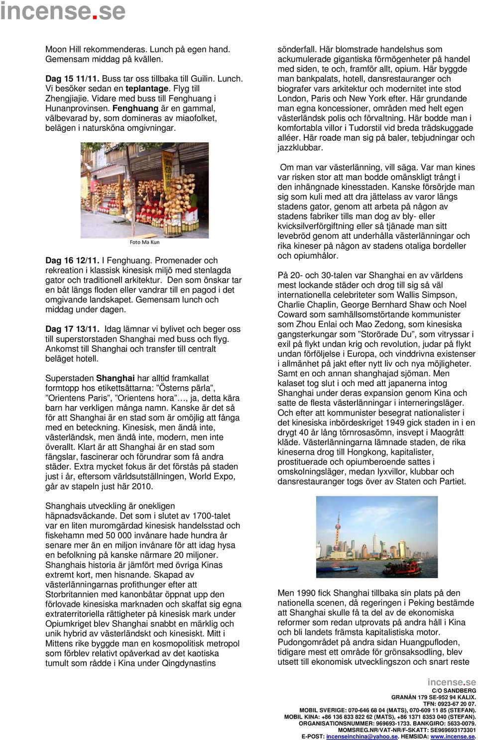 Promenader och rekreation i klassisk kinesisk miljö med stenlagda gator och traditionell arkitektur. Den som önskar tar en båt längs floden eller vandrar till en pagod i det omgivande landskapet.