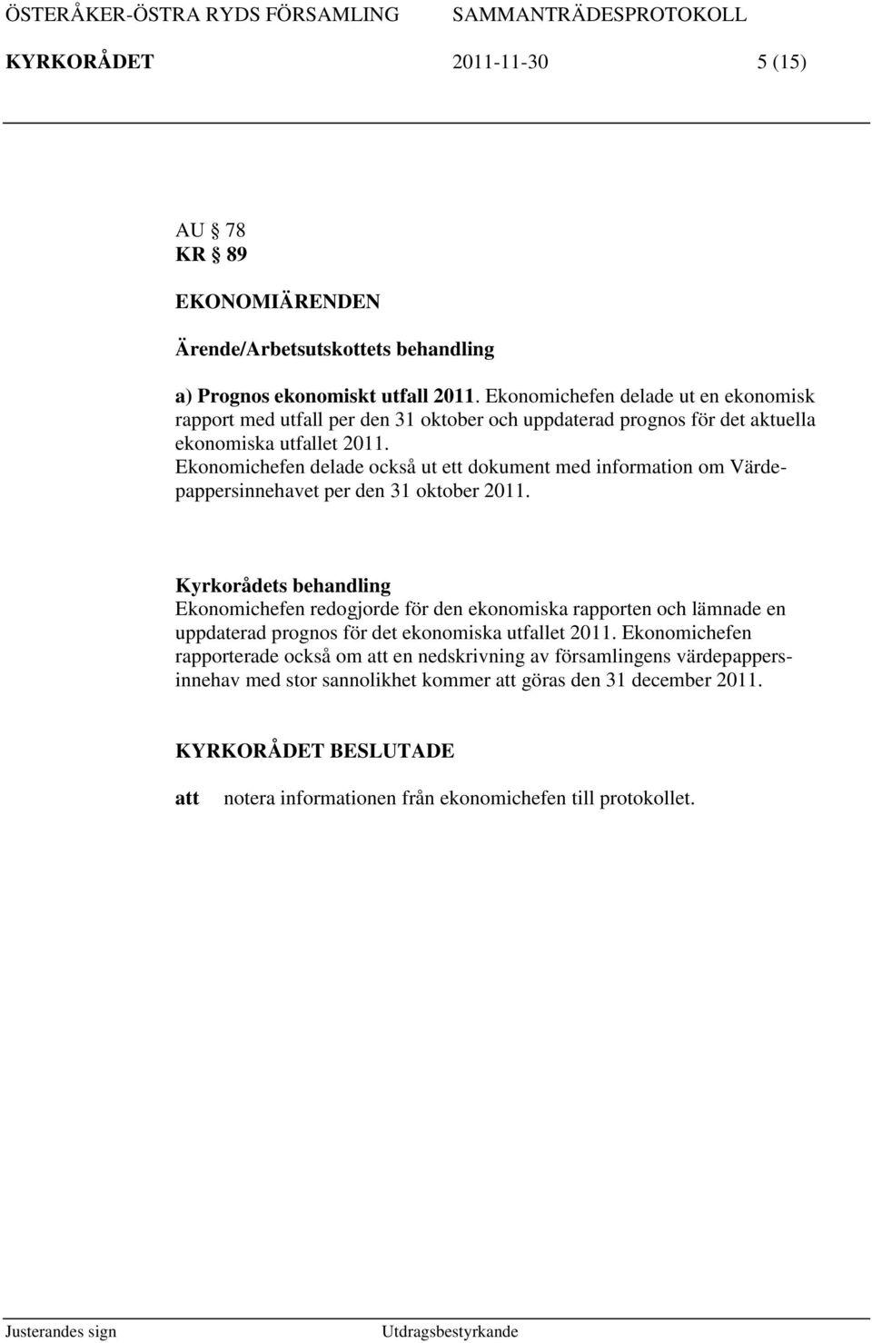 Ekonomichefen delade också ut ett dokument med information om Värdepappersinnehavet per den 31 oktober 2011.