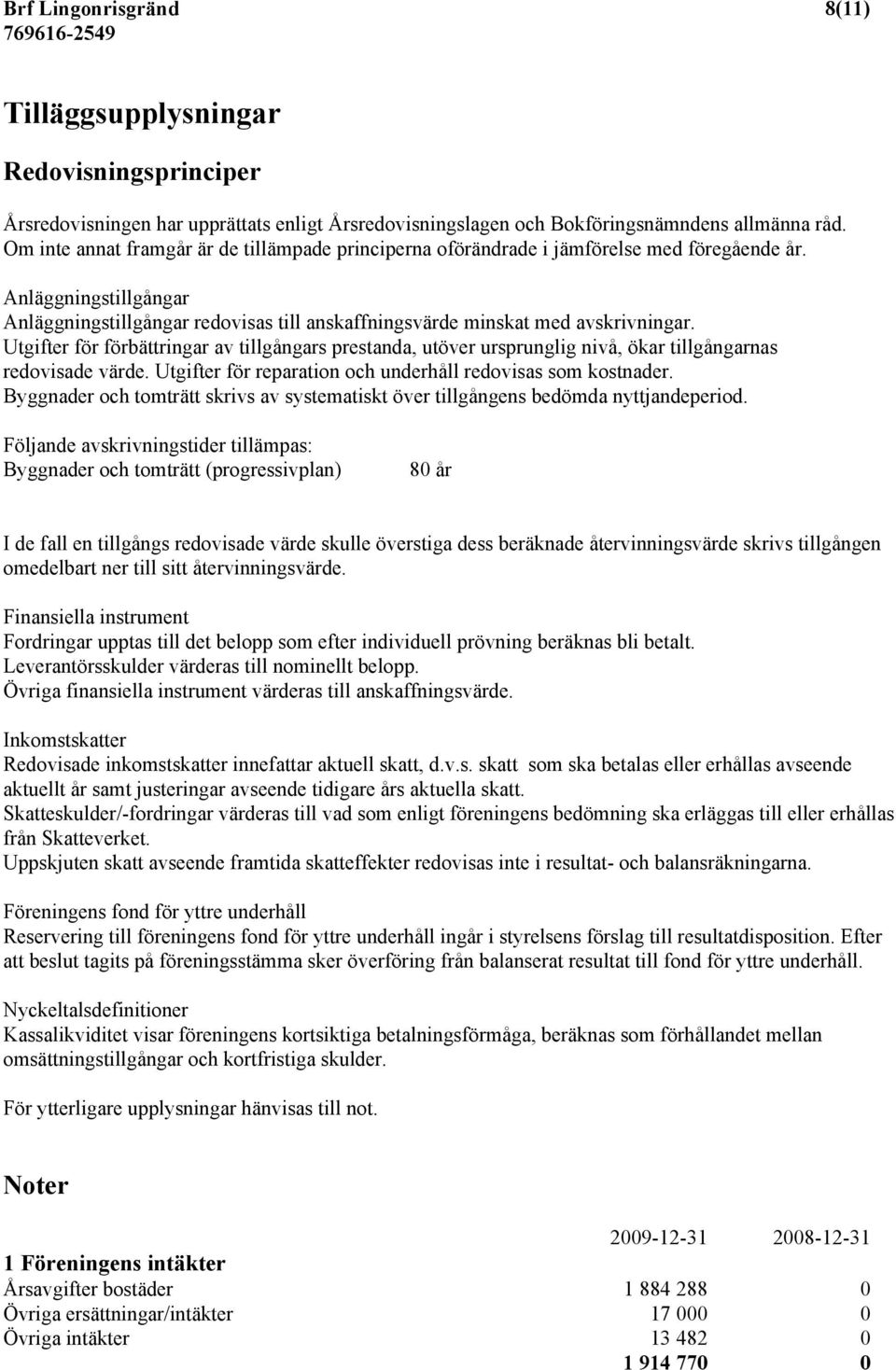 Utgifter för förbättringar av tillgångars prestanda, utöver ursprunglig nivå, ökar tillgångarnas redovisade värde. Utgifter för reparation och underhåll redovisas som kostnader.