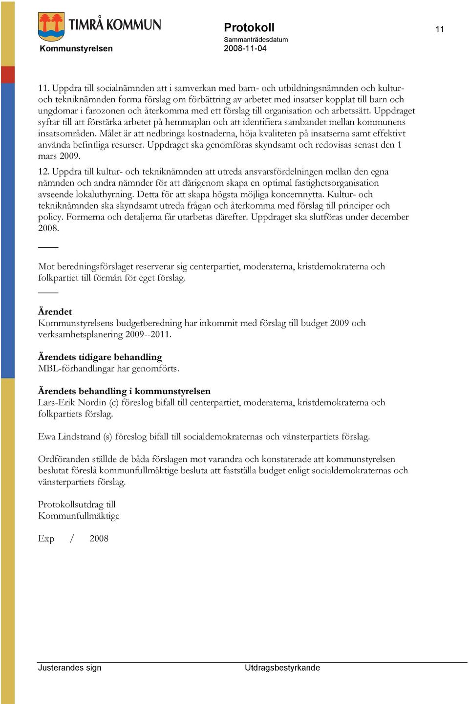 och återkomma med ett förslag till organisation och arbetssätt. Uppdraget syftar till att förstärka arbetet på hemmaplan och att identifiera sambandet mellan kommunens insatsområden.