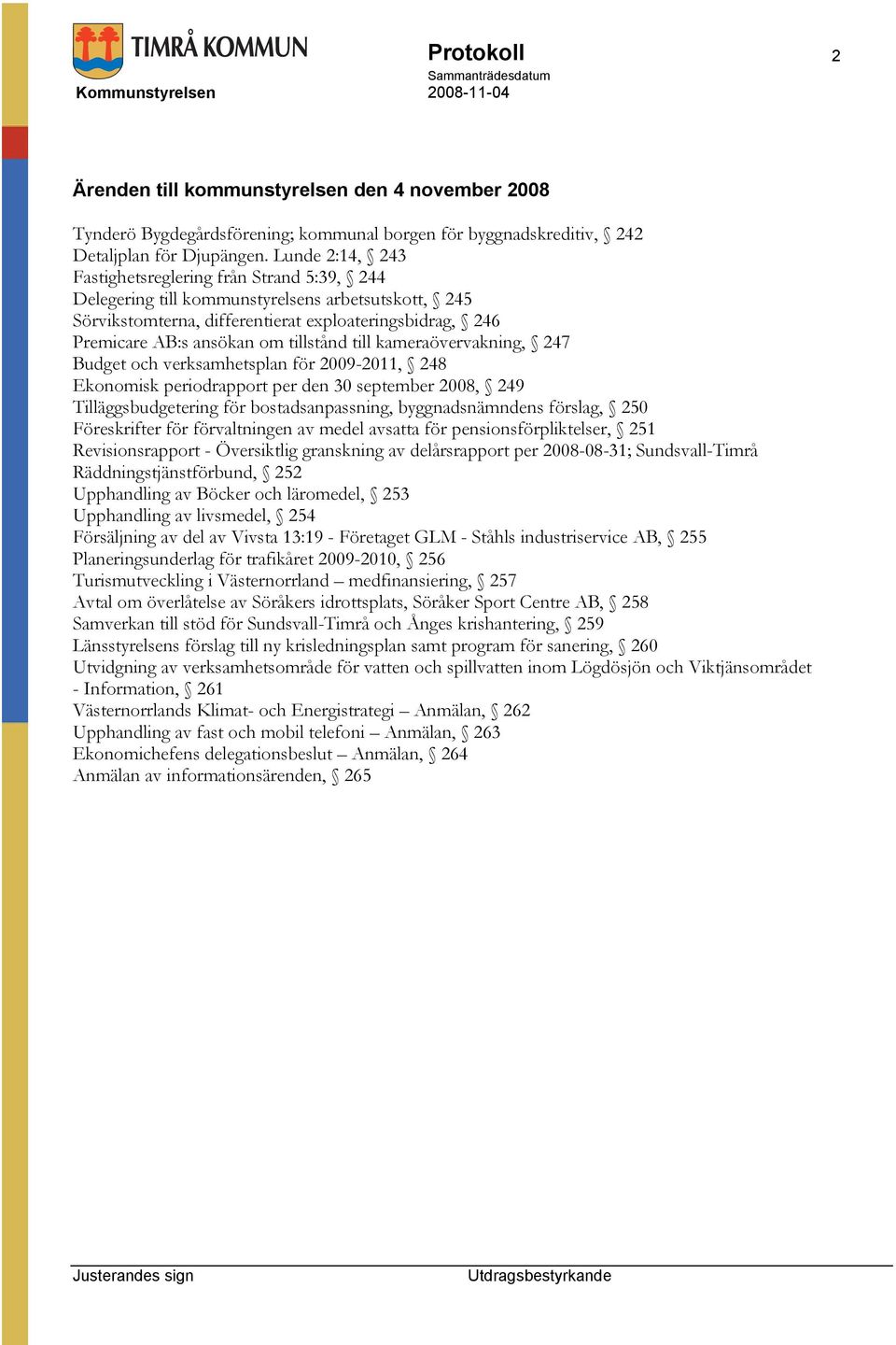 tillstånd till kameraövervakning, 247 Budget och verksamhetsplan för 2009-2011, 248 Ekonomisk periodrapport per den 30 september 2008, 249 Tilläggsbudgetering för bostadsanpassning, byggnadsnämndens