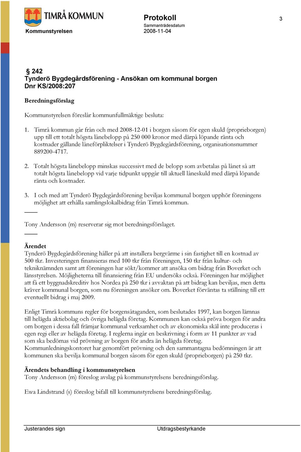 låneförpliktelser i Tynderö Bygdegårdsförening, organisationsnummer 889200-4717. 2.