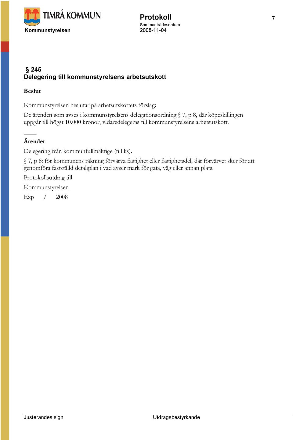 000 kronor, vidaredelegeras till kommunstyrelsens arbetsutskott. Delegering från kommunfullmäktige (till ks).