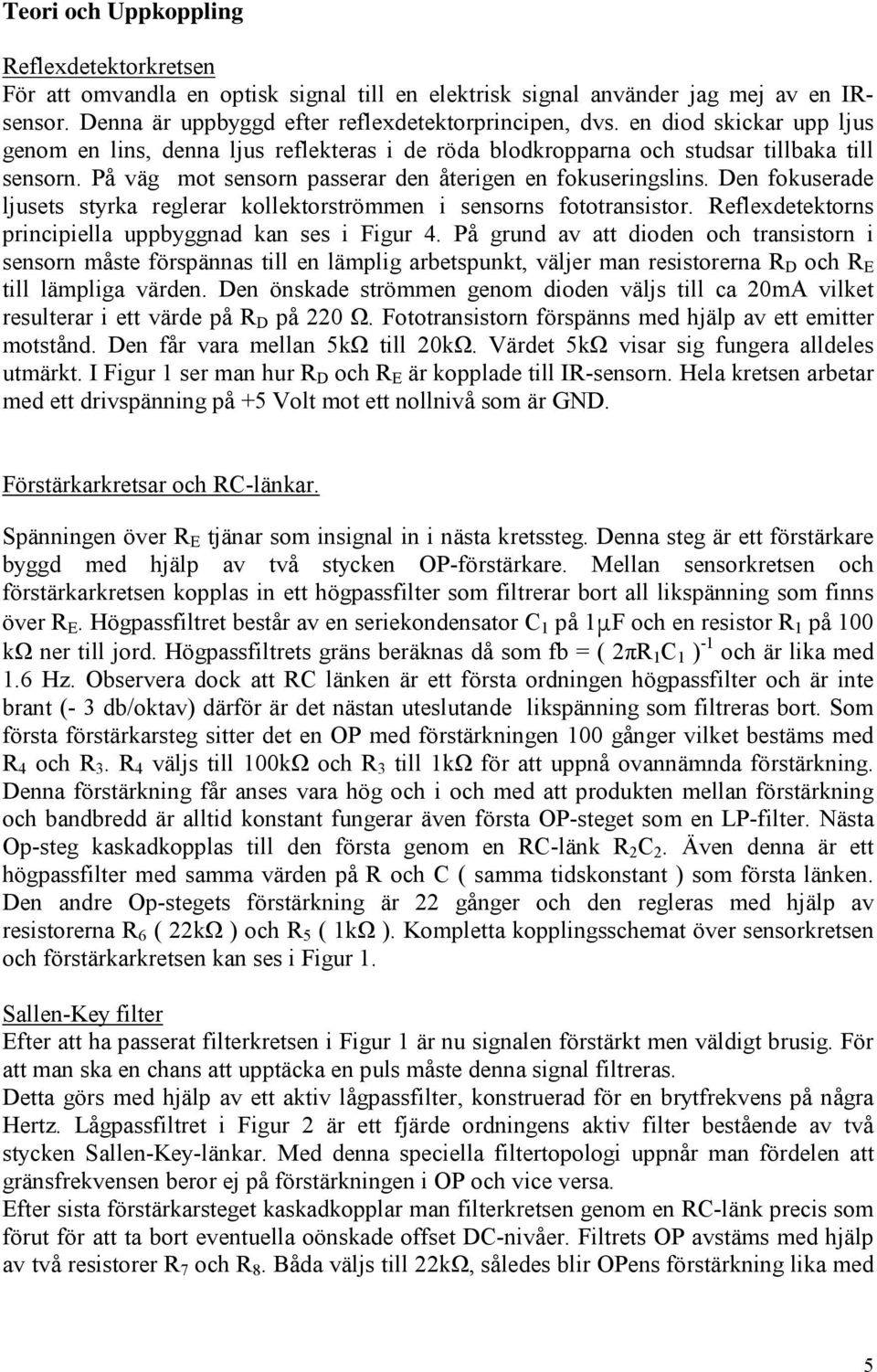 Den fokuserade ljusets styrka reglerar kollektorströmmen i sensorns fototransistor. eflexdetektorns principiella uppbyggnad kan ses i Figur 4.