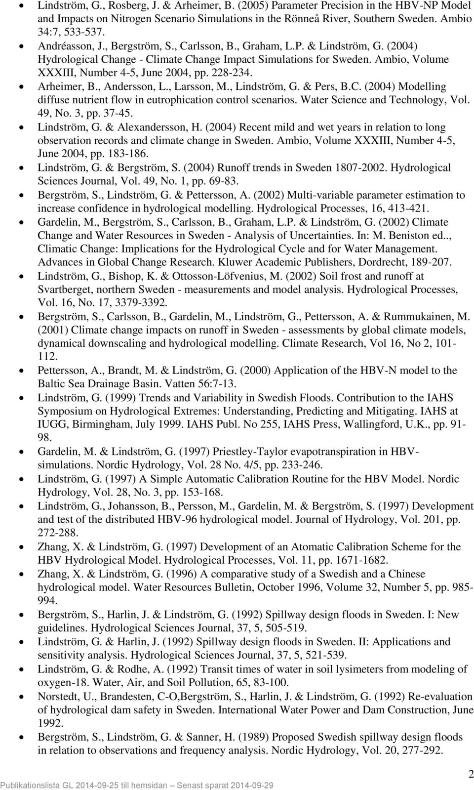 228-234. Arheimer, B., Andersson, L., Larsson, M., Lindström, G. & Pers, B.C. (2004) Modelling diffuse nutrient flow in eutrophication control scenarios. Water Science and Technology, Vol. 49, No.