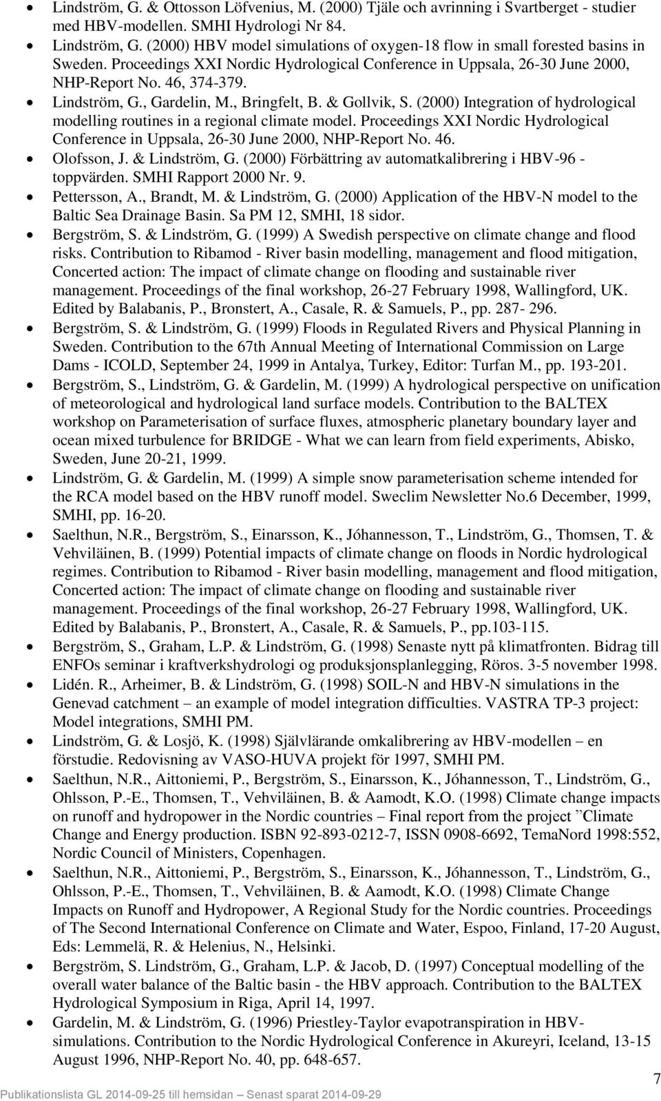 , Gardelin, M., Bringfelt, B. & Gollvik, S. (2000) Integration of hydrological modelling routines in a regional climate model.