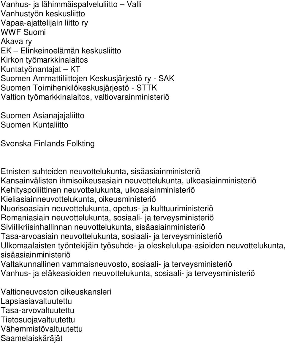 Folkting Etnisten suhteiden neuvottelukunta, sisäasiainministeriö Kansainvälisten ihmisoikeusasiain neuvottelukunta, ulkoasiainministeriö Kehityspoliittinen neuvottelukunta, ulkoasiainministeriö