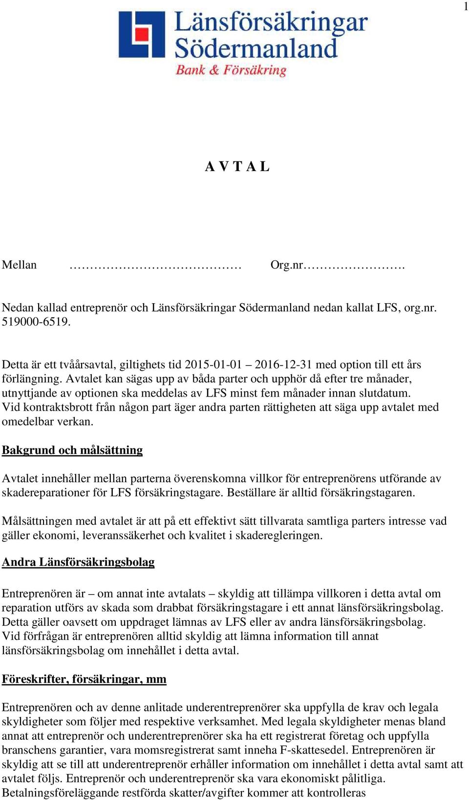 Avtalet kan sägas upp av båda parter och upphör då efter tre månader, utnyttjande av optionen ska meddelas av LFS minst fem månader innan slutdatum.