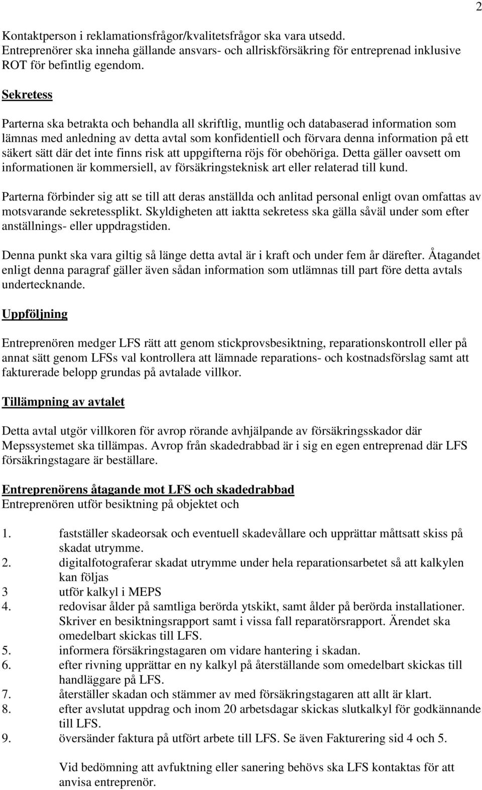 sätt där det inte finns risk att uppgifterna röjs för obehöriga. Detta gäller oavsett om informationen är kommersiell, av försäkringsteknisk art eller relaterad till kund.