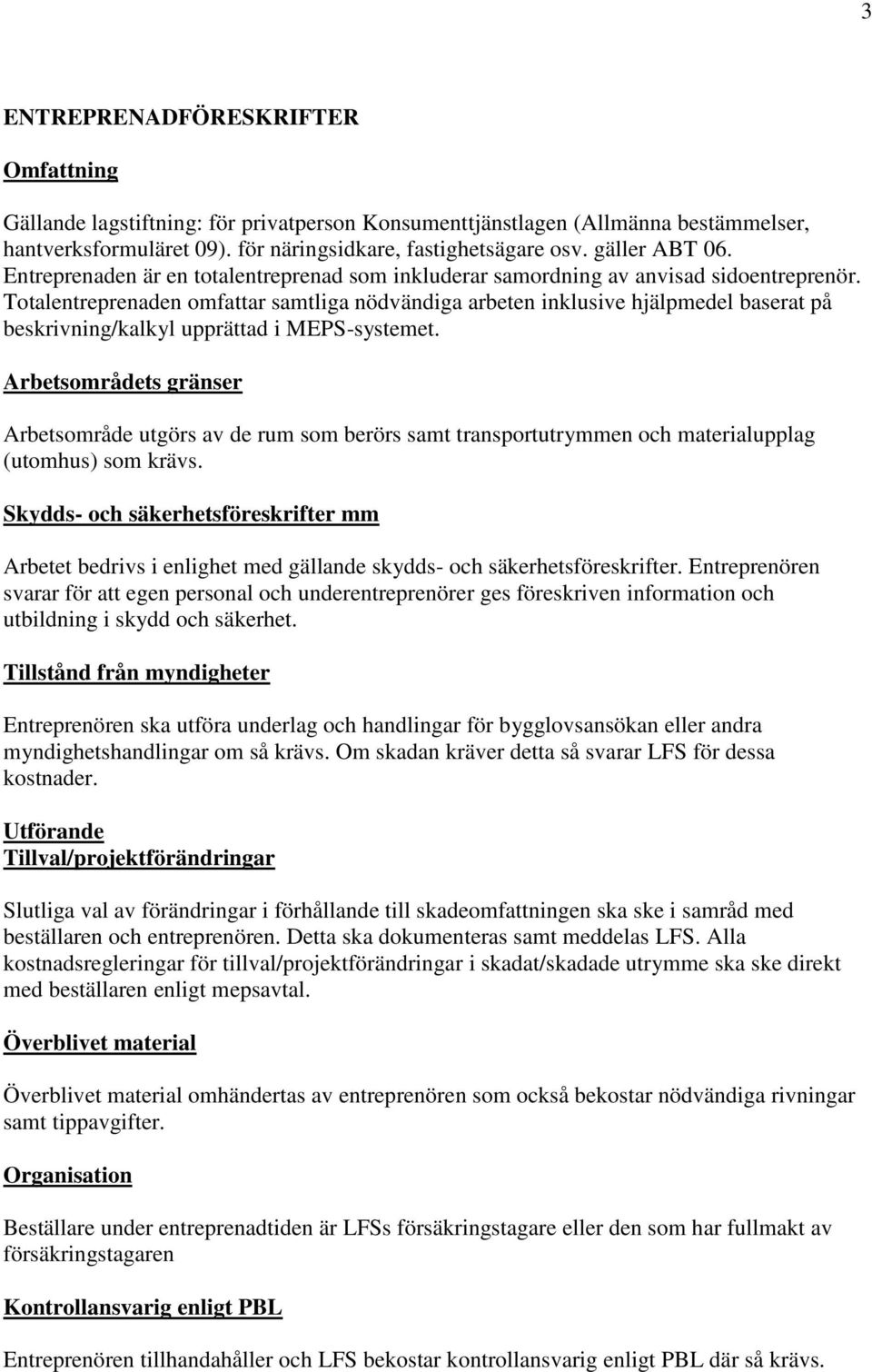 Totalentreprenaden omfattar samtliga nödvändiga arbeten inklusive hjälpmedel baserat på beskrivning/kalkyl upprättad i MEPS-systemet.