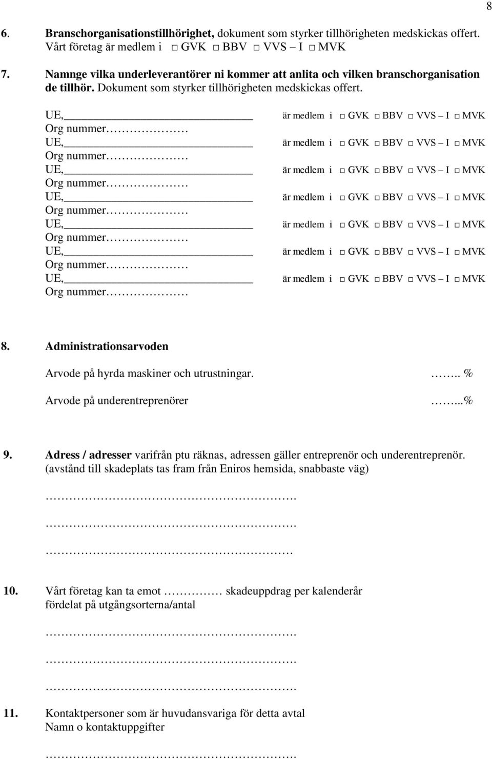 Administrationsarvoden Arvode på hyrda maskiner och utrustningar... % Arvode på underentreprenörer...% 9.