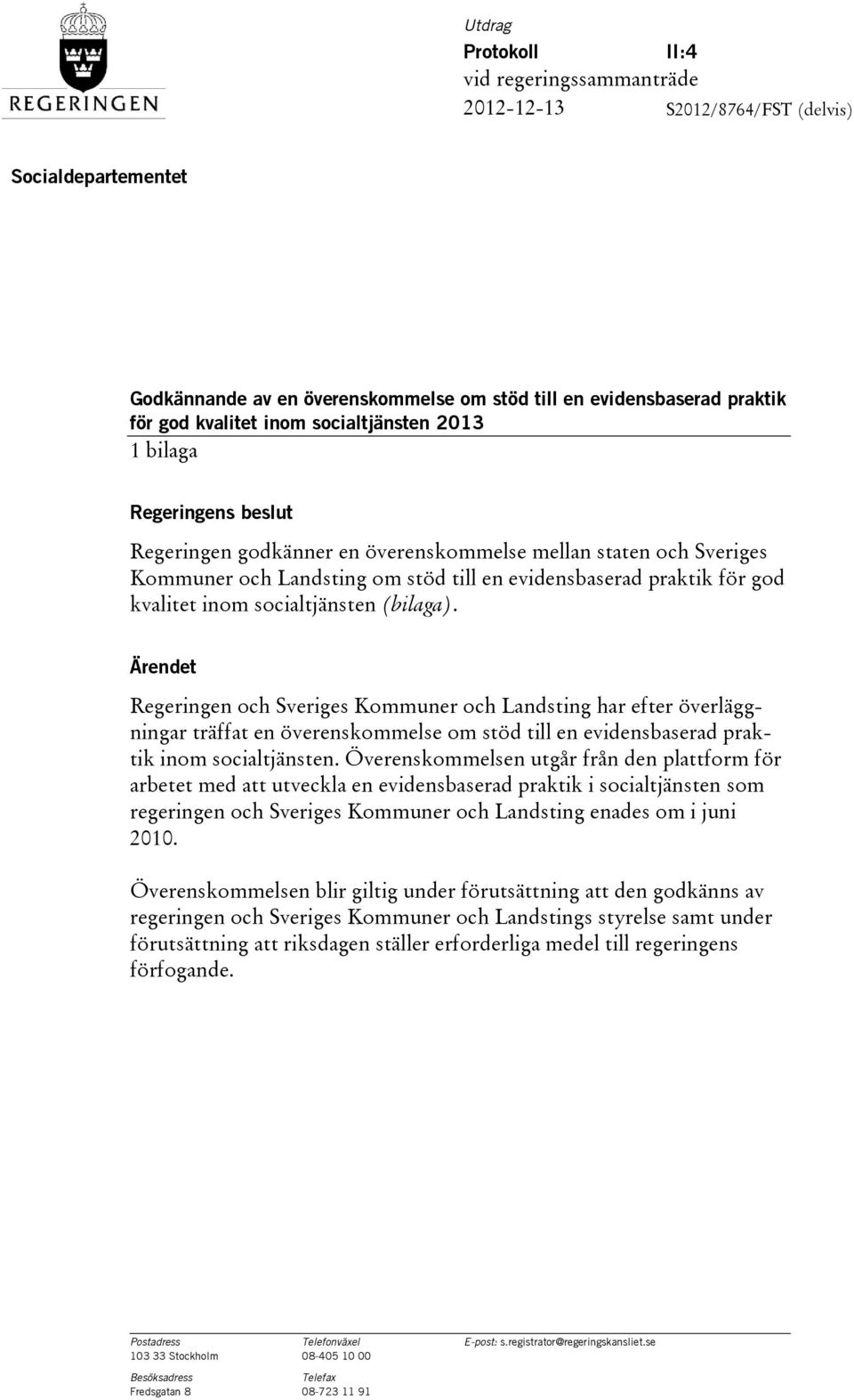 socialtjänsten (bilaga). Ärendet Regeringen och Sveriges Kommuner och Landsting har efter överläggningar träffat en överenskommelse om stöd till en evidensbaserad praktik inom socialtjänsten.