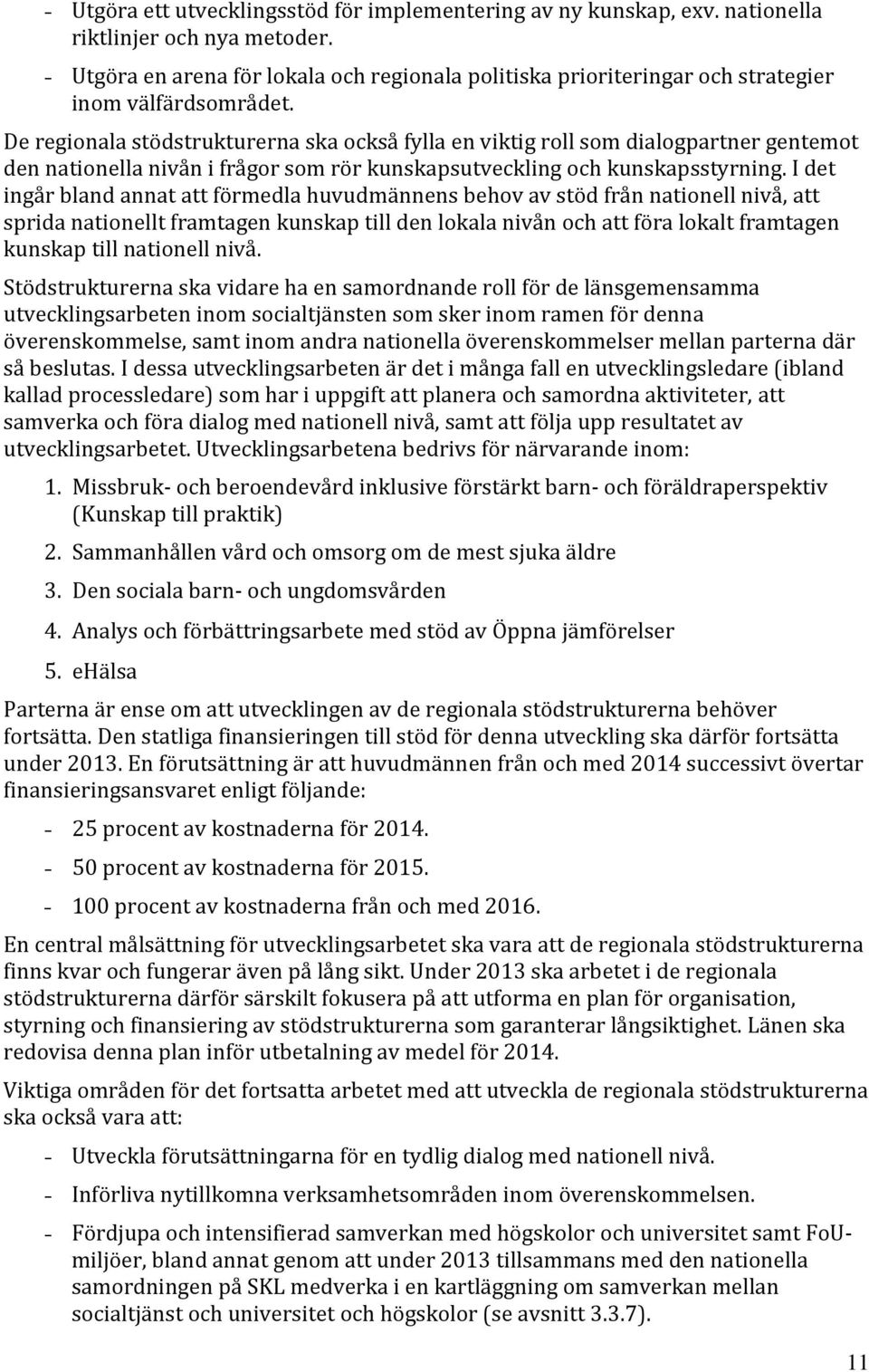 De regionala stödstrukturerna ska också fylla en viktig roll som dialogpartner gentemot den nationella nivån i frågor som rör kunskapsutveckling och kunskapsstyrning.