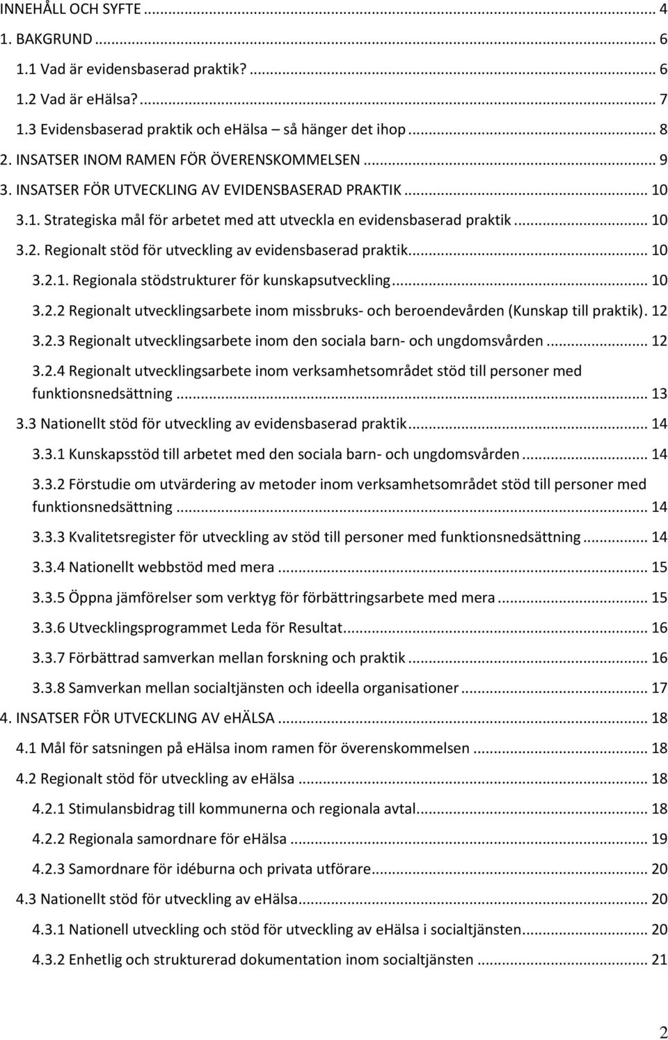 Regionalt stöd för utveckling av evidensbaserad praktik... 10 3.2.1. Regionala stödstrukturer för kunskapsutveckling... 10 3.2.2 Regionalt utvecklingsarbete inom missbruks- och beroendevården (Kunskap till praktik).