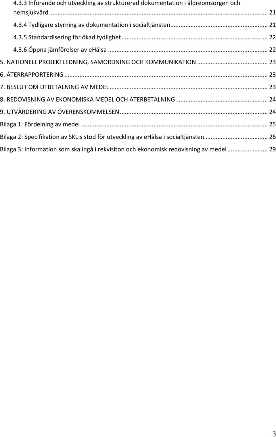 .. 23 8. REDOVISNING AV EKONOMISKA MEDEL OCH ÅTERBETALNING... 24 9. UTVÄRDERING AV ÖVERENSKOMMELSEN... 24 Bilaga 1: Fördelning av medel.