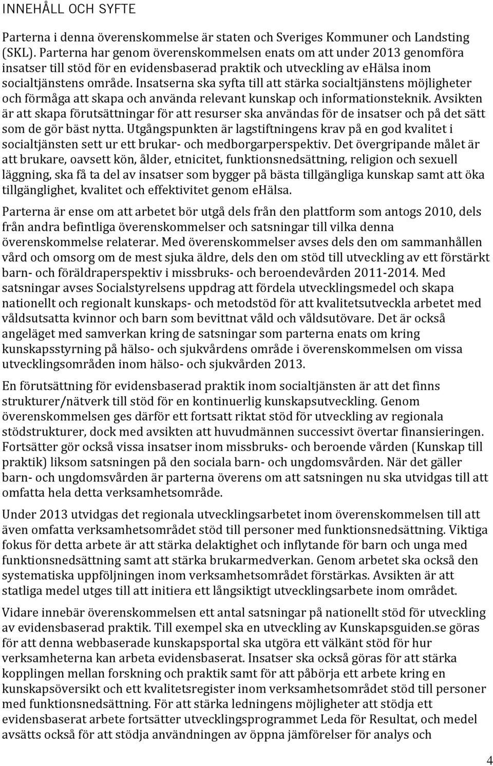 Insatserna ska syfta till att stärka socialtjänstens möjligheter och förmåga att skapa och använda relevant kunskap och informationsteknik.