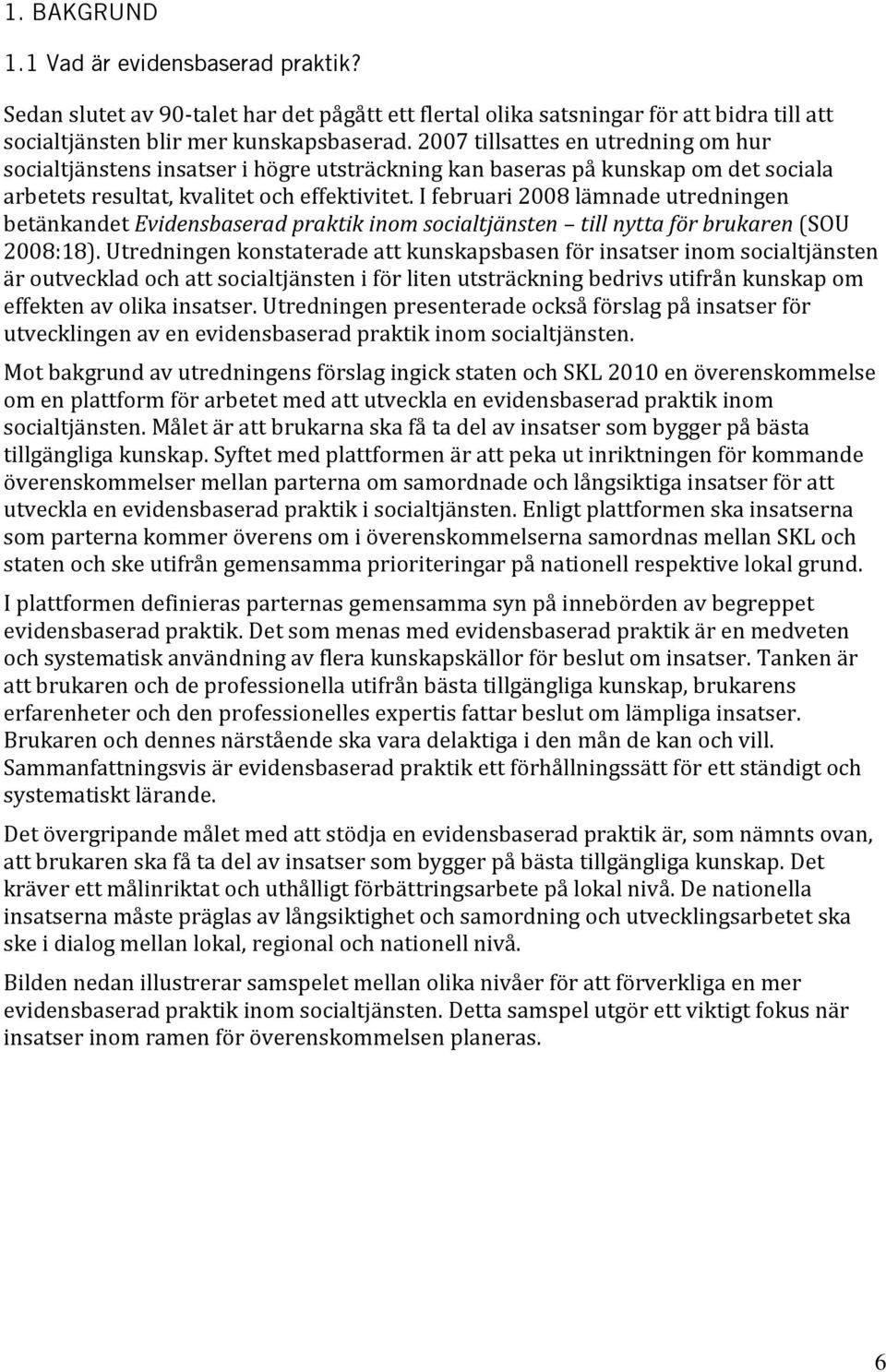 I februari 2008 lämnade utredningen betänkandet Evidensbaserad praktik inom socialtjänsten till nytta för brukaren (SOU 2008:18).