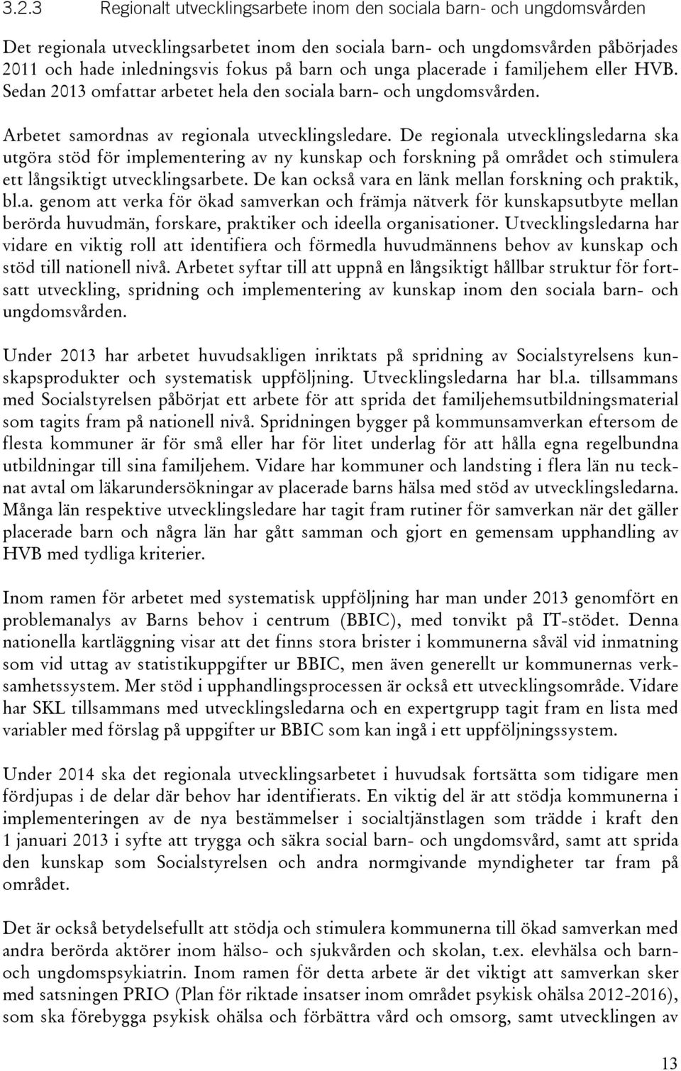 De regionala utvecklingsledarna ska utgöra stöd för implementering av ny kunskap och forskning på området och stimulera ett långsiktigt utvecklingsarbete.