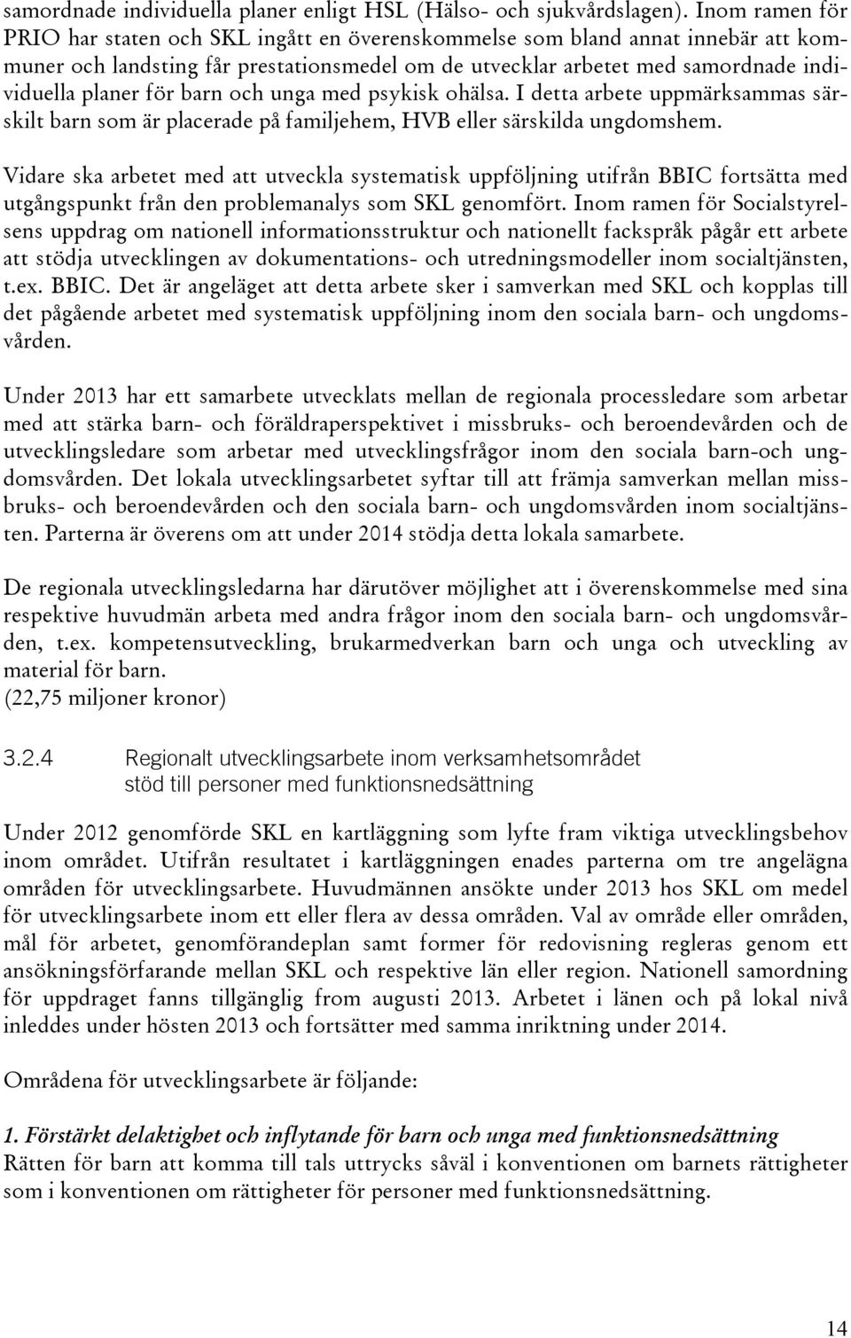 barn och unga med psykisk ohälsa. I detta arbete uppmärksammas särskilt barn som är placerade på familjehem, HVB eller särskilda ungdomshem.