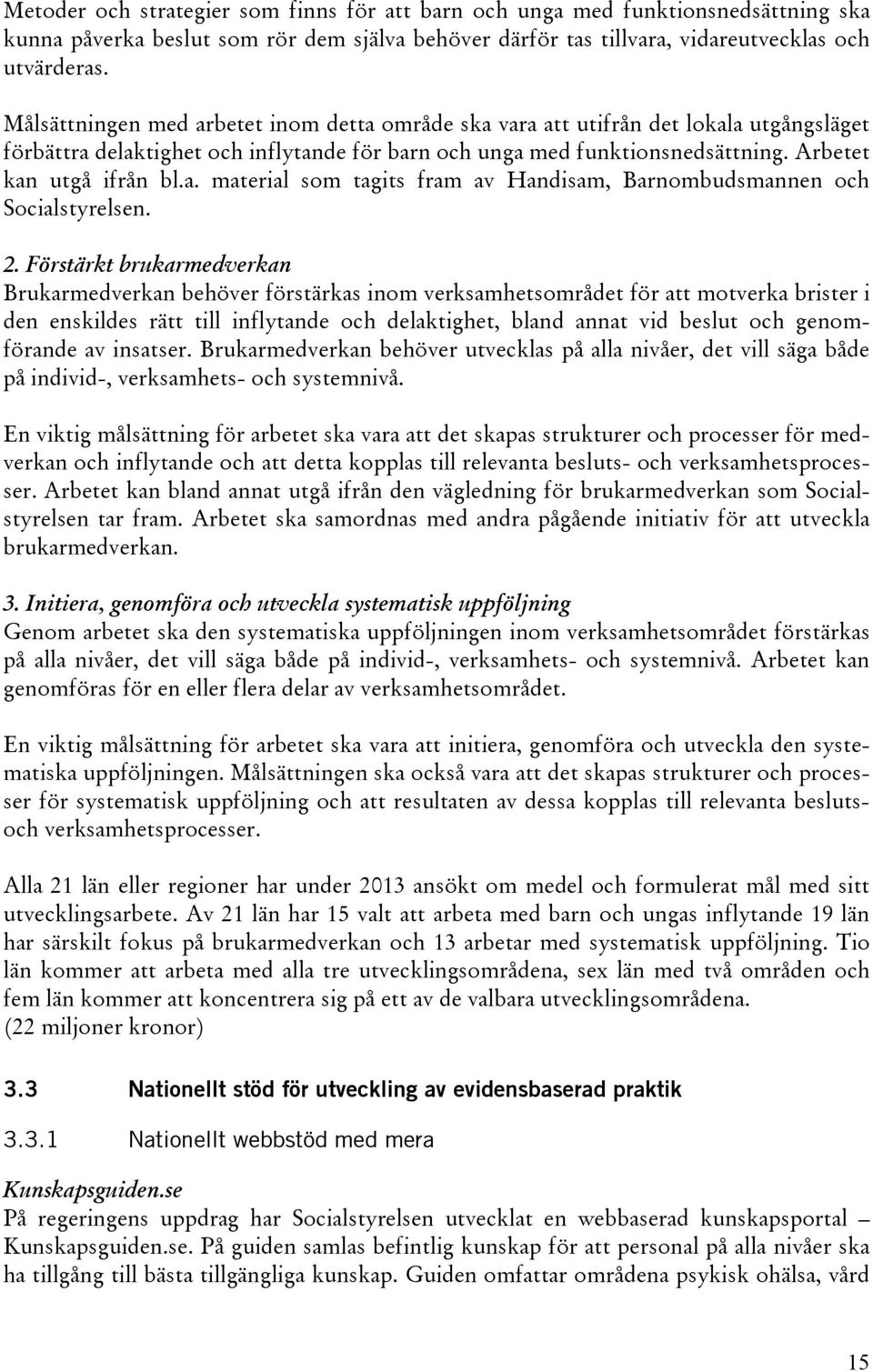 2. Förstärkt brukarmedverkan Brukarmedverkan behöver förstärkas inom verksamhetsområdet för att motverka brister i den enskildes rätt till inflytande och delaktighet, bland annat vid beslut och