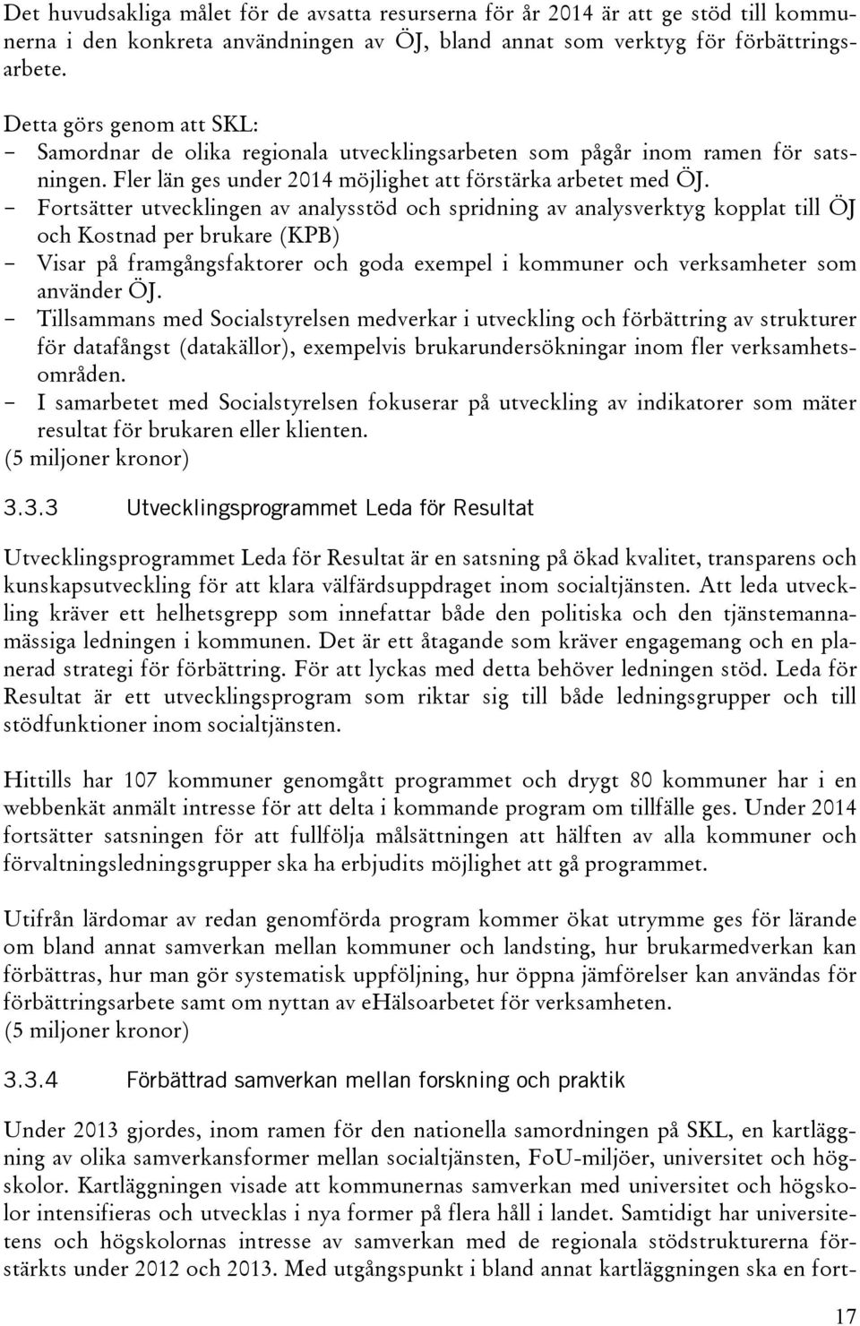 - Fortsätter utvecklingen av analysstöd och spridning av analysverktyg kopplat till ÖJ och Kostnad per brukare (KPB) - Visar på framgångsfaktorer och goda exempel i kommuner och verksamheter som