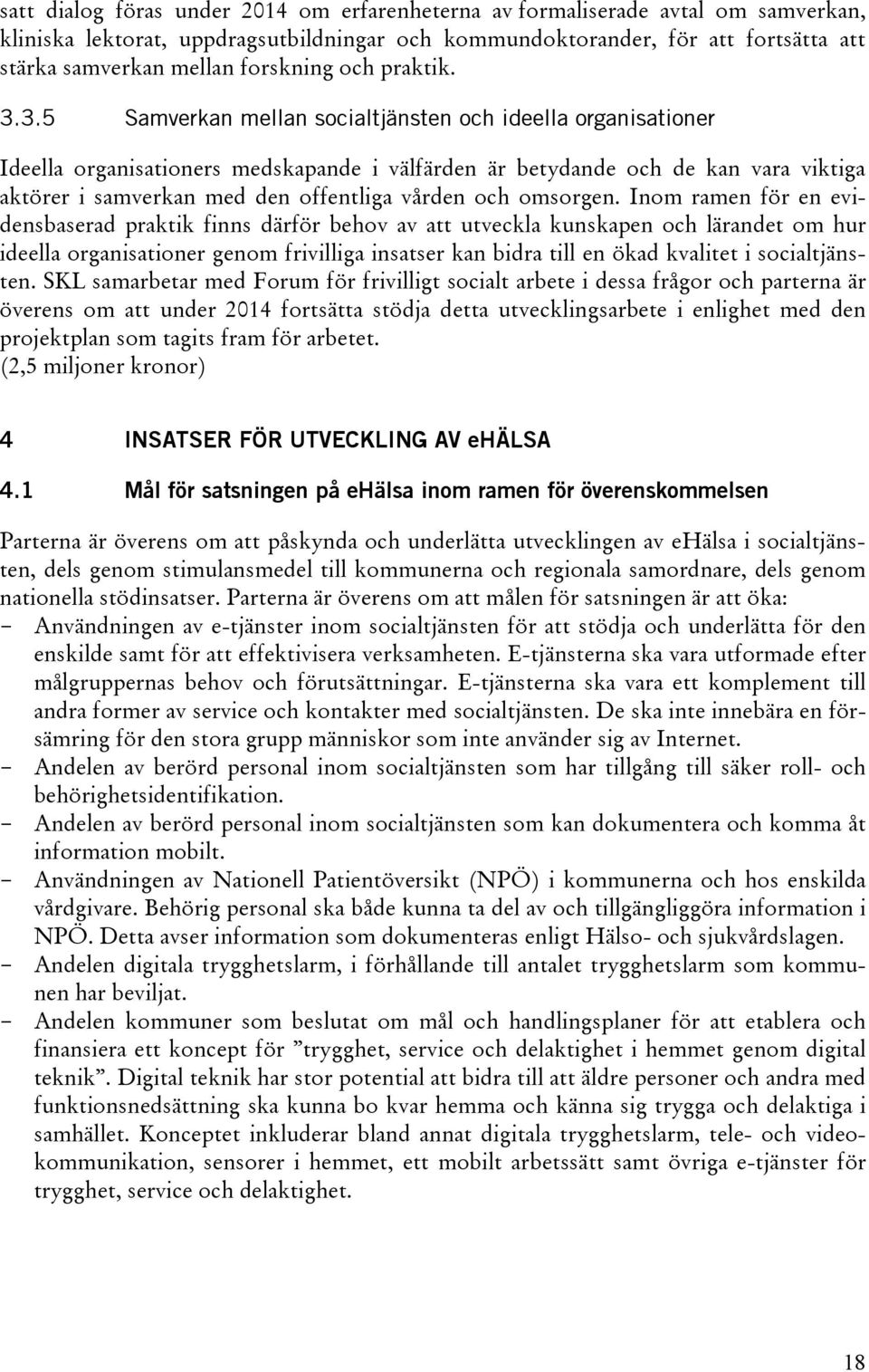 3.5 Samverkan mellan socialtjänsten och ideella organisationer Ideella organisationers medskapande i välfärden är betydande och de kan vara viktiga aktörer i samverkan med den offentliga vården och