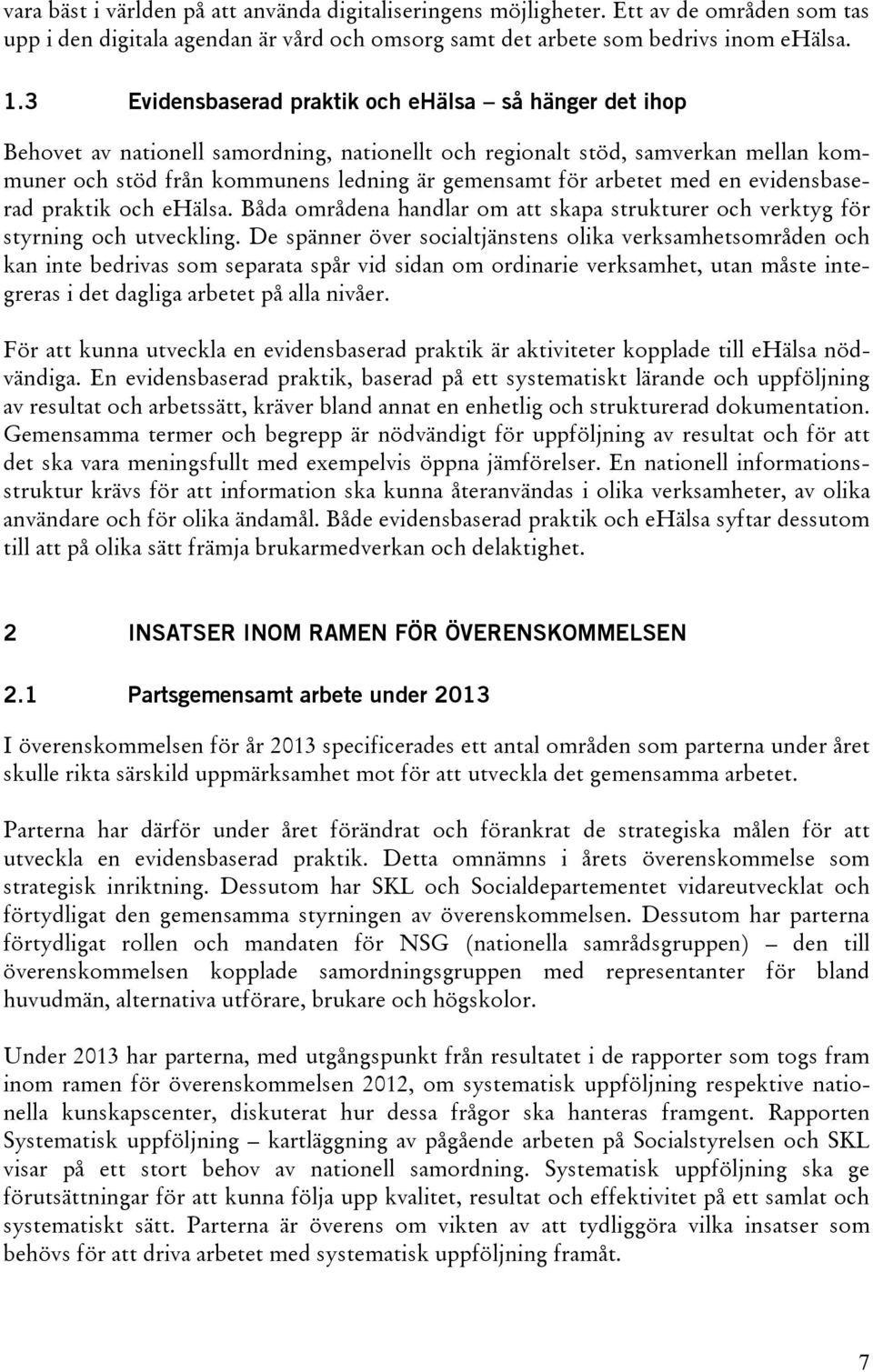 arbetet med en evidensbaserad praktik och ehälsa. Båda områdena handlar om att skapa strukturer och verktyg för styrning och utveckling.