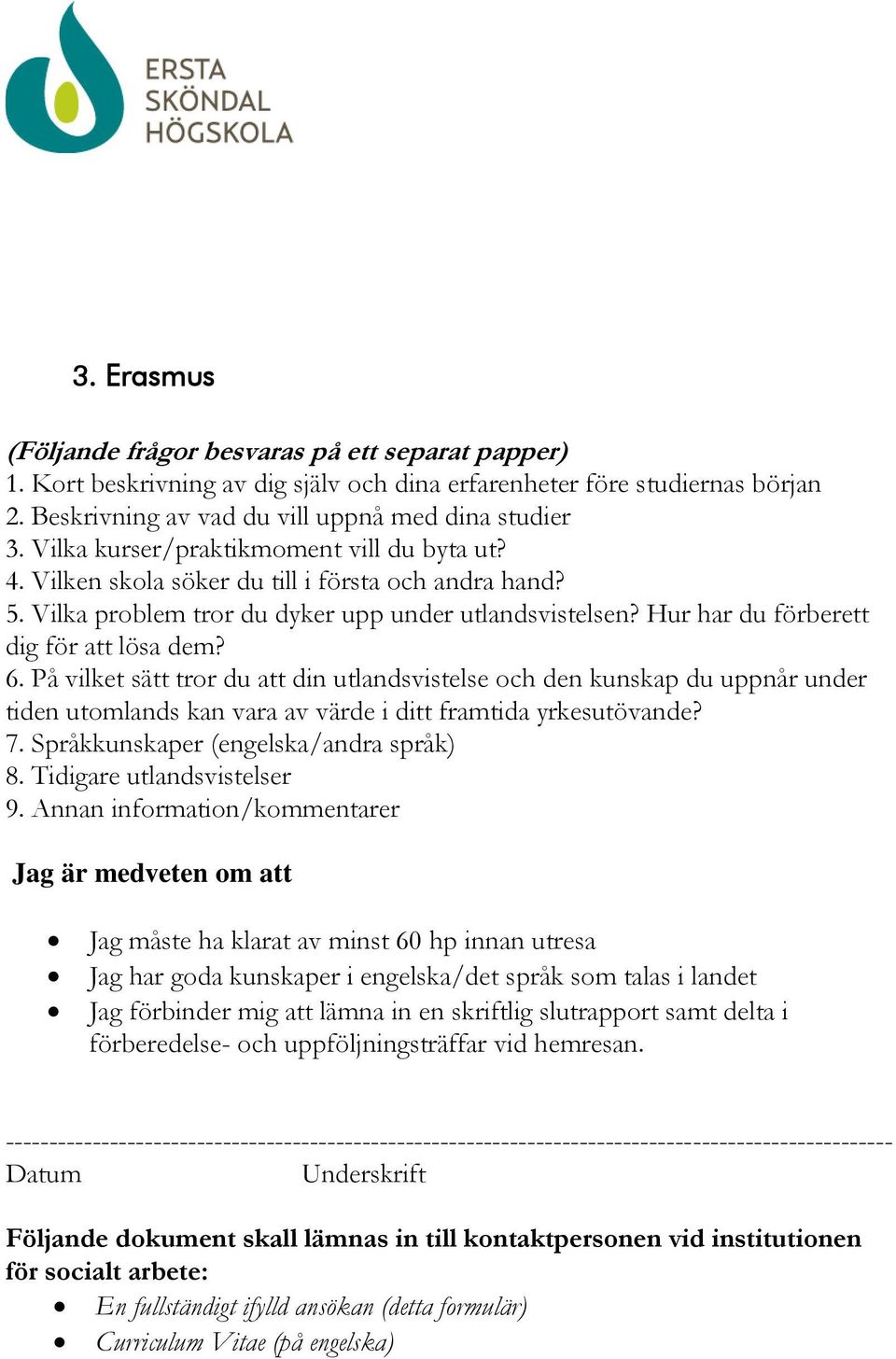 6. På vilket sätt tror du att din utlandsvistelse och den kunskap du uppnår under tiden utomlands kan vara av värde i ditt framtida yrkesutövande? 7. Språkkunskaper (engelska/andra språk) 8.