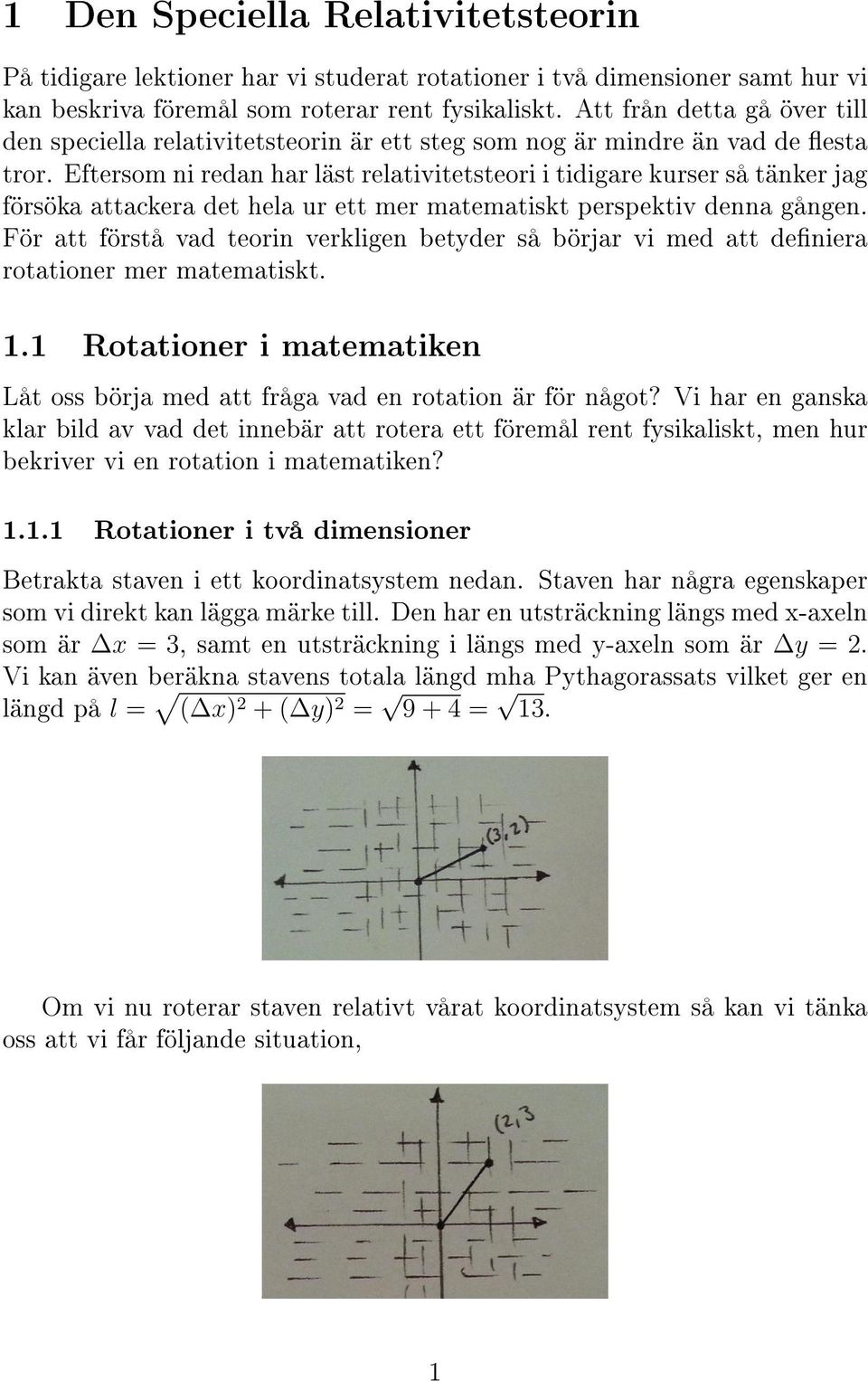 Eftersom ni redan har läst relativitetsteori i tidigare kurser så tänker jag försöka attackera det hela ur ett mer matematiskt perspektiv denna gången.