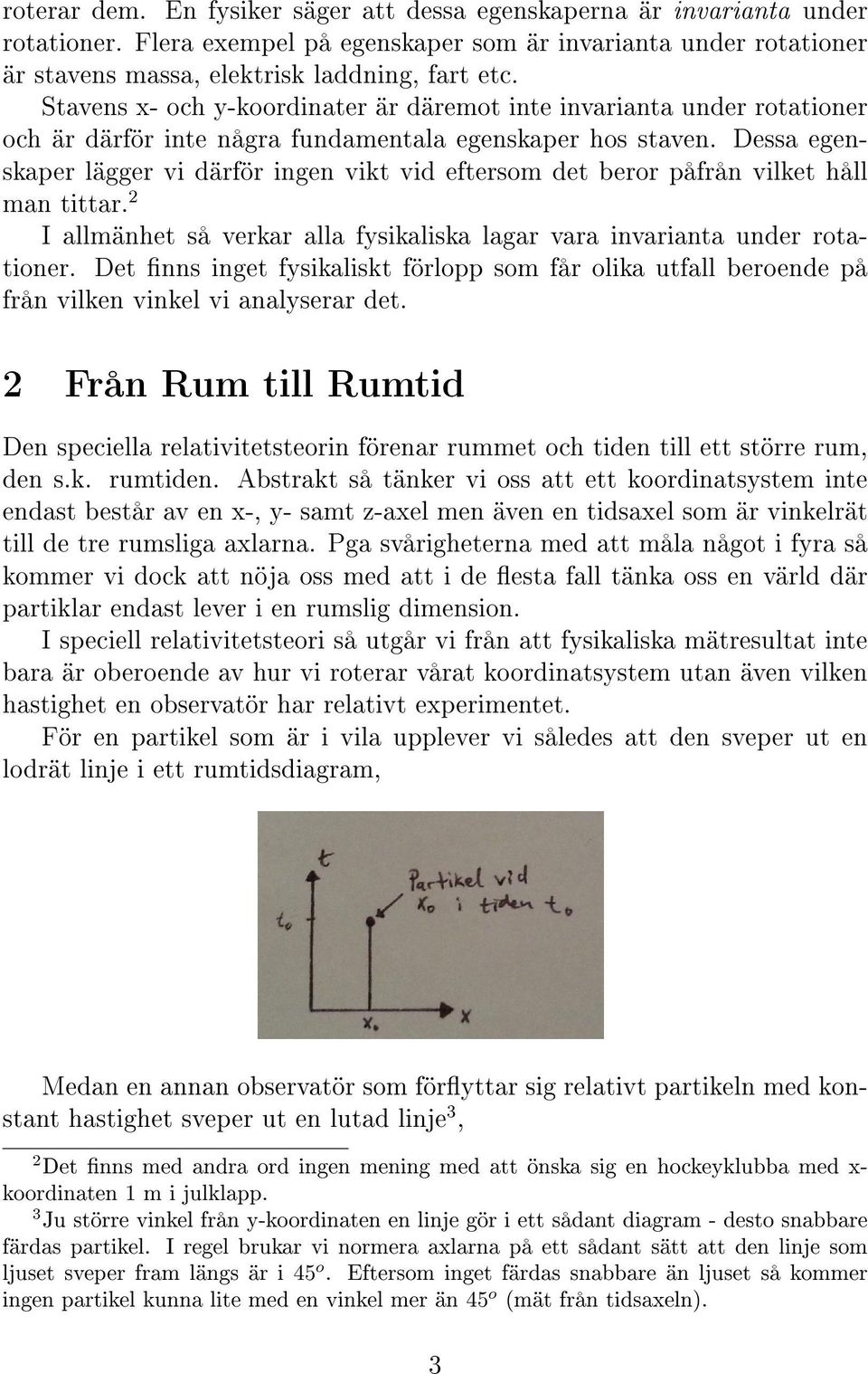 Dessa egenskaper lägger vi därför ingen vikt vid eftersom det beror påfrån vilket håll man tittar. 2 I allmänhet så verkar alla fysikaliska lagar vara invarianta under rotationer.