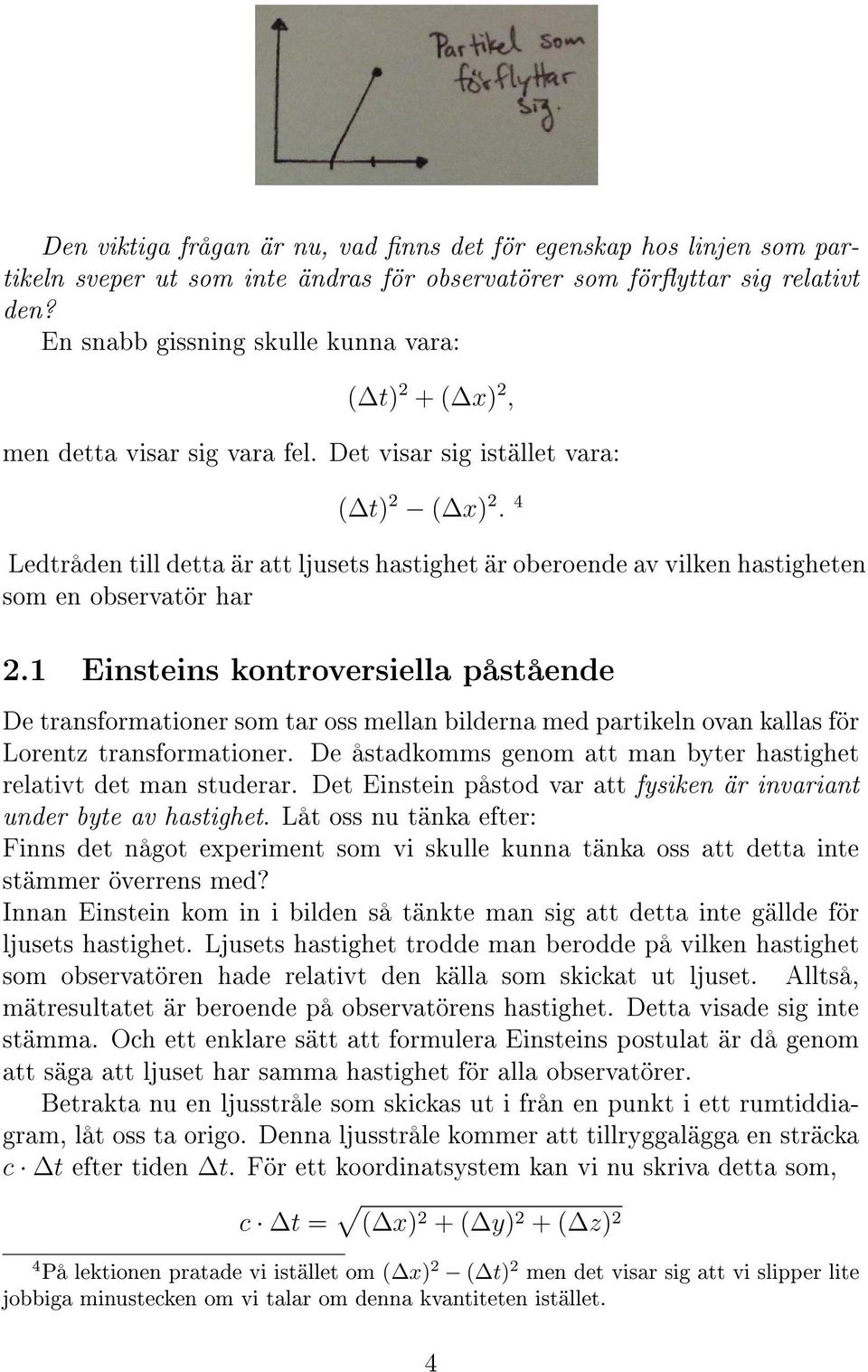 4 Ledtråden till detta är att ljusets hastighet är oberoende av vilken hastigheten som en observatör har 2.