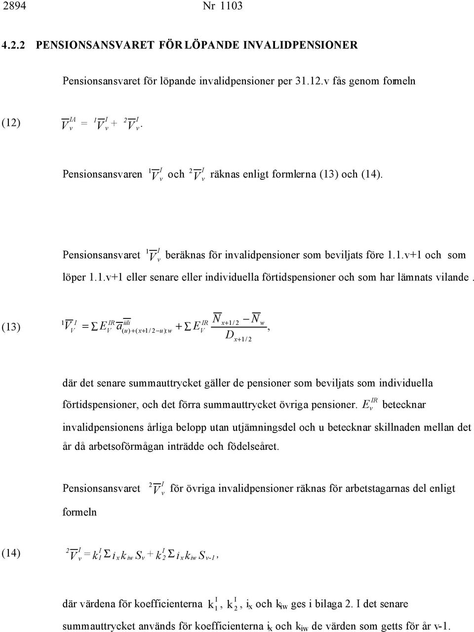 1 I IR iili IR Nx+ 2 N (13) 1/ w = E a( u) + ( x+ 1/ 2 u): w + E, D x+ 1/ 2 där det senare summauttrycket gäller de pensioner som beiljats som indiiduella förtidspensioner, och det förra