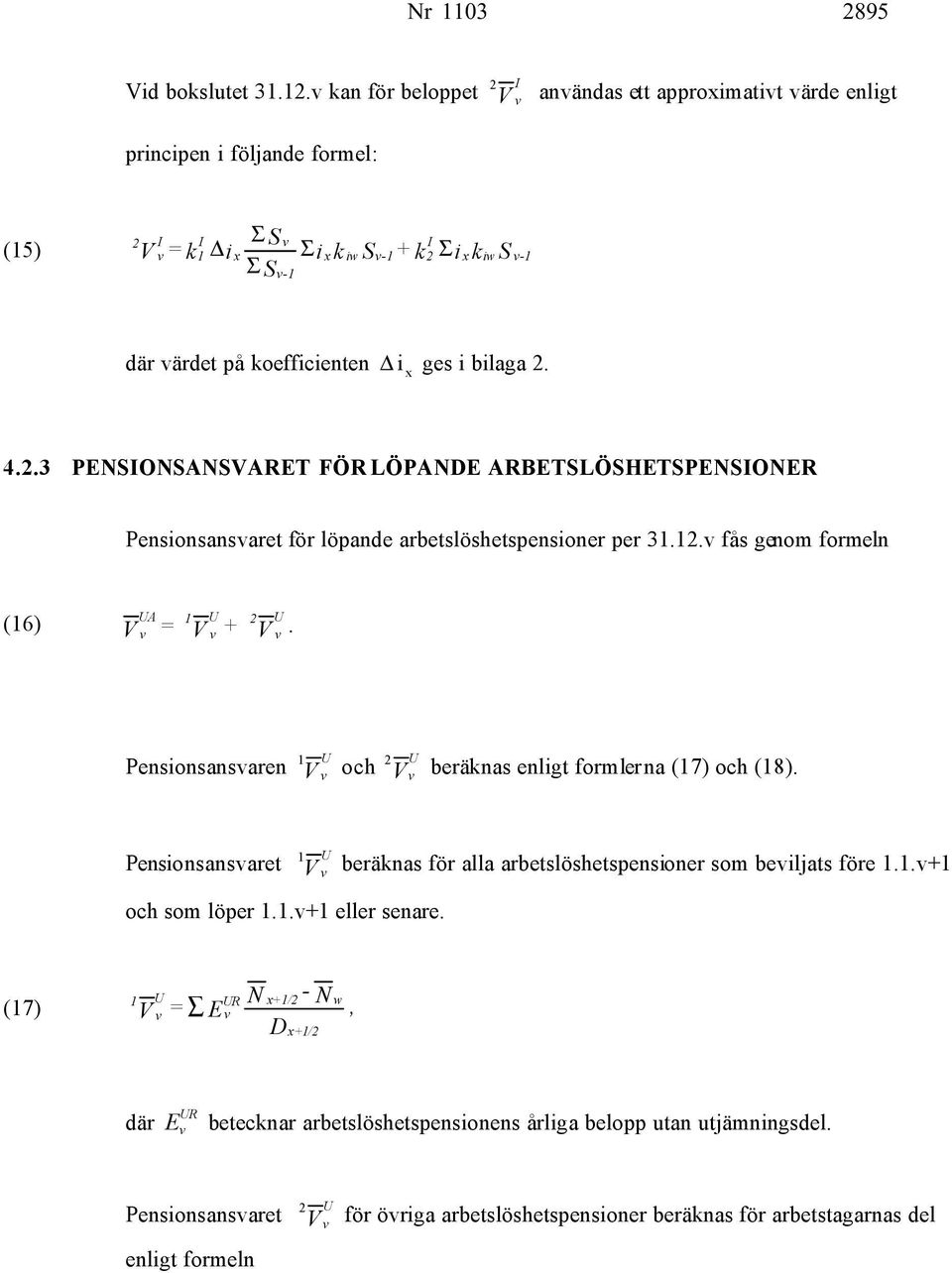 2.3 PENSIONSANSARET FÖR LÖPANDE ARBETSLÖSHETSPENSIONER Pensionsansaret för löpande arbetslöshetspensioner per 31.12. fås genom formeln UA 1 U 2 U (16) = +.